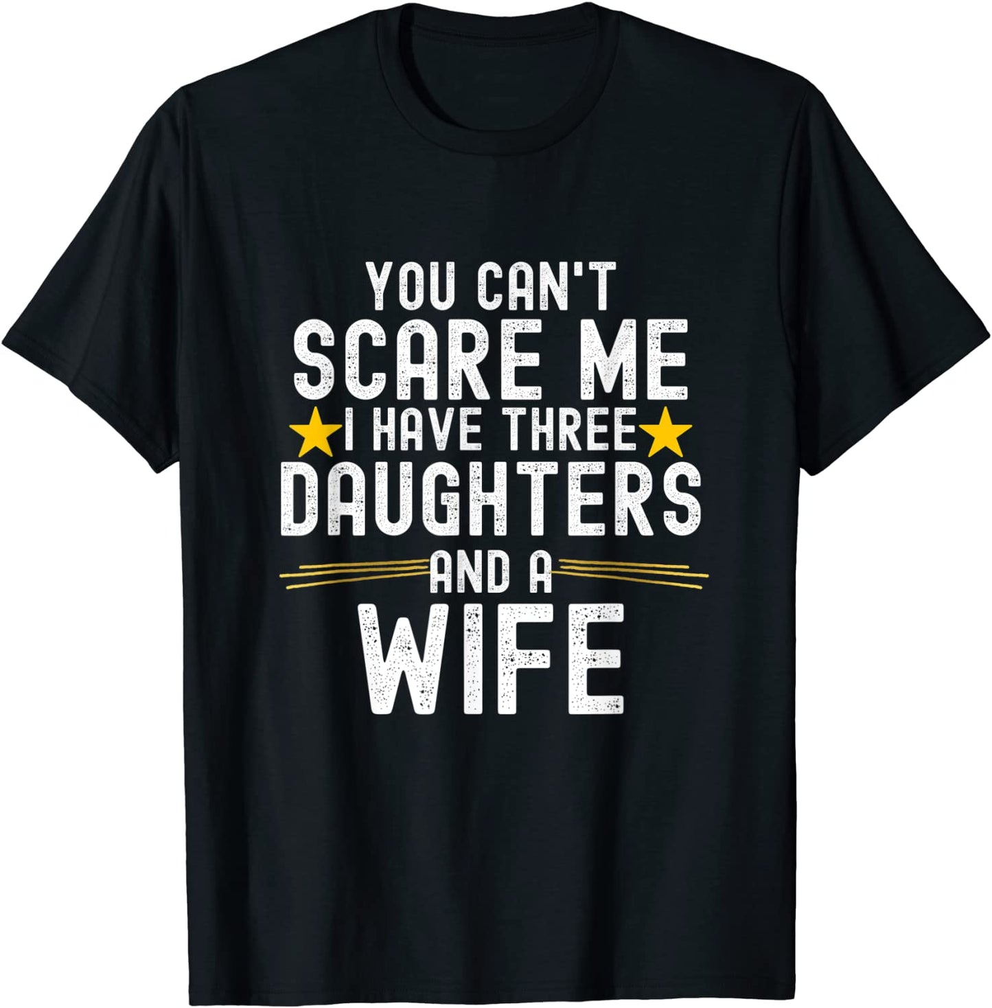 Mens You Cant Scare Me I Have Three Daughters And A Wife T-Shirt