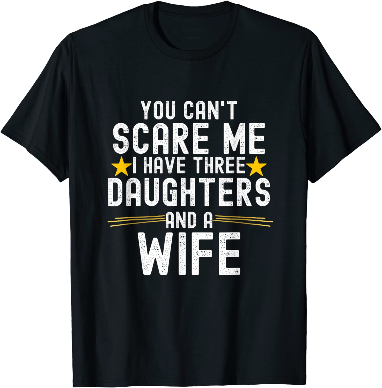 Mens You Cant Scare Me I Have Three Daughters And A Wife T-Shirt
