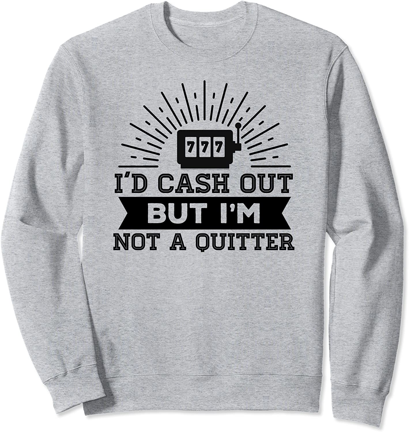 Id Cash Out But Im Not A Quitter 777 Slot Machine Party Sweatshirt