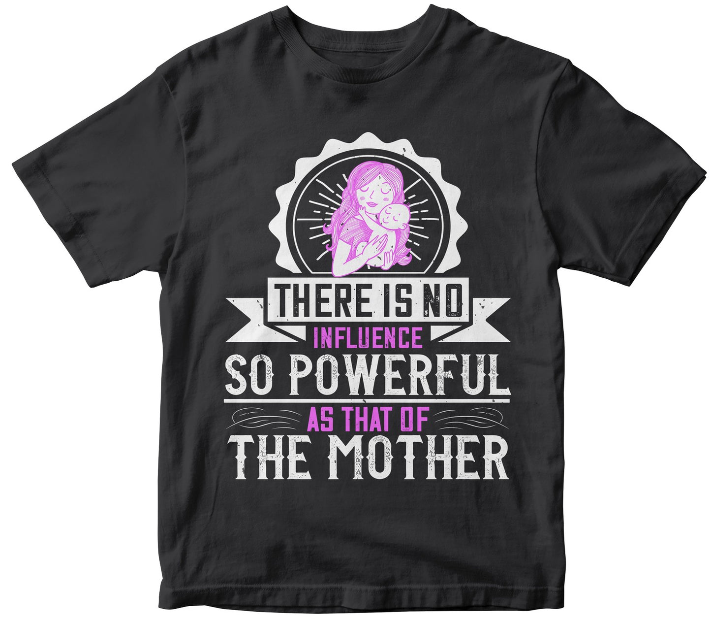 There Is No Influence So Powerful As That Of The Mother Tshirt