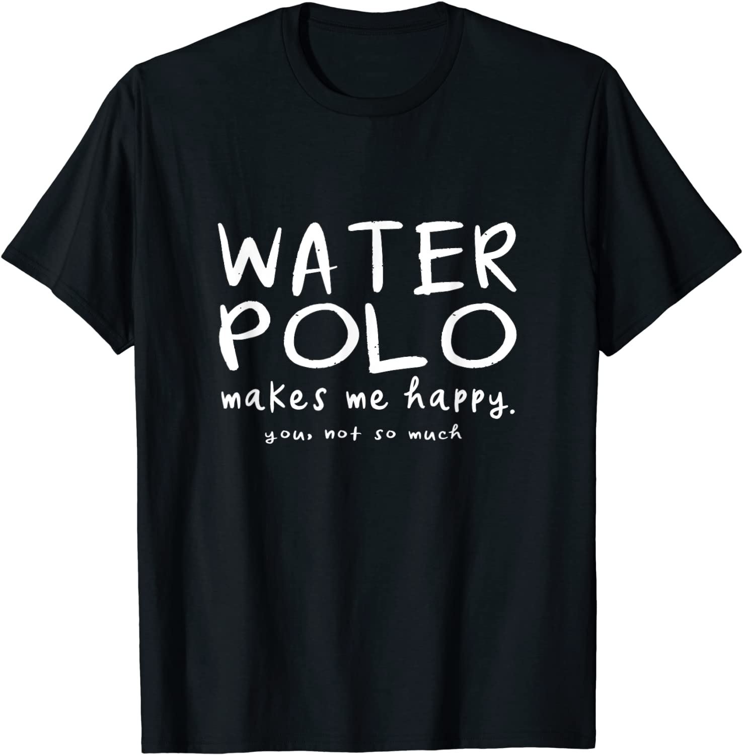 Water Polo Makes Me Happy You Not Much Funny Team Sport Gift T-Shirt
