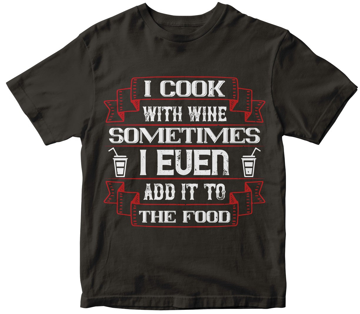I Cook With Wine, Sometimes I Even Add It To The Food Tshirt
