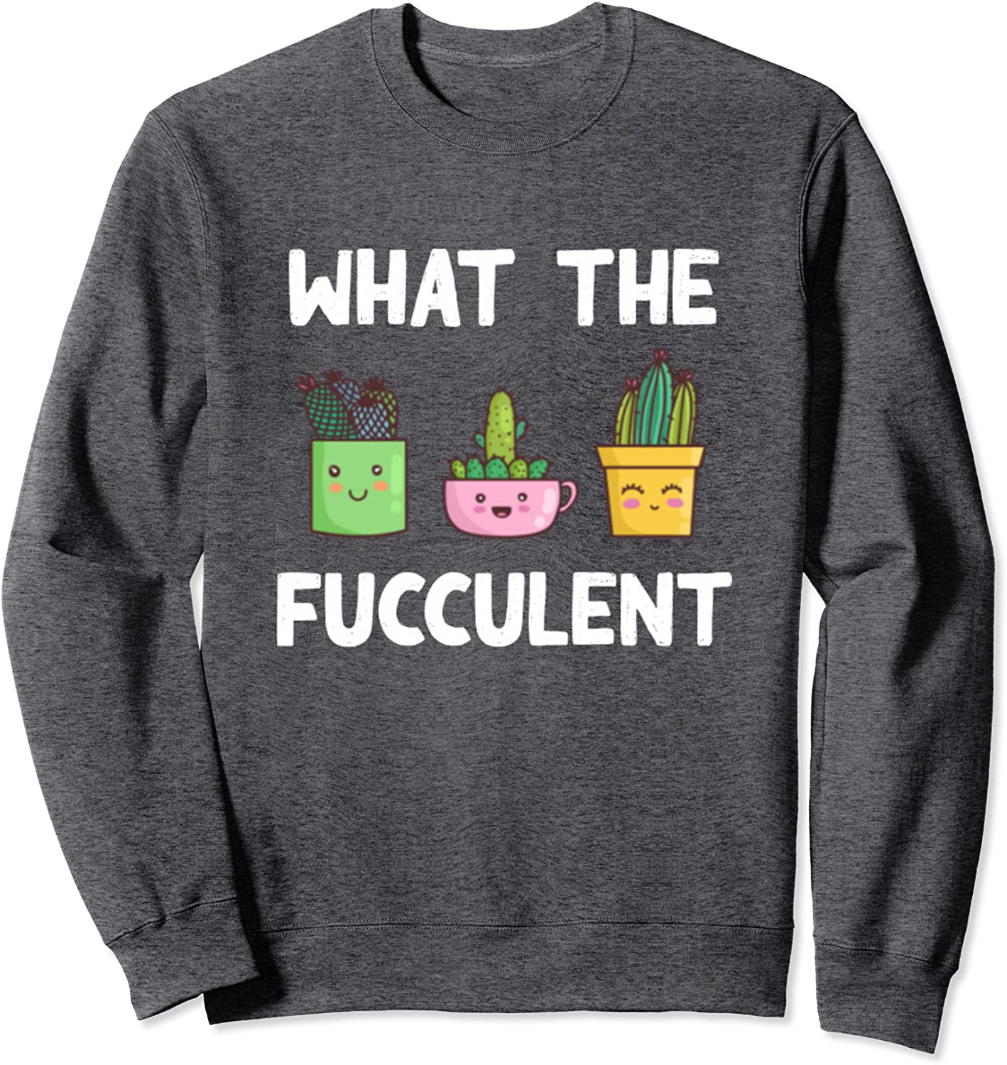 What the Fucculent Succulent Cactus Pun Funny Gift Plant Mom Sweatshirt