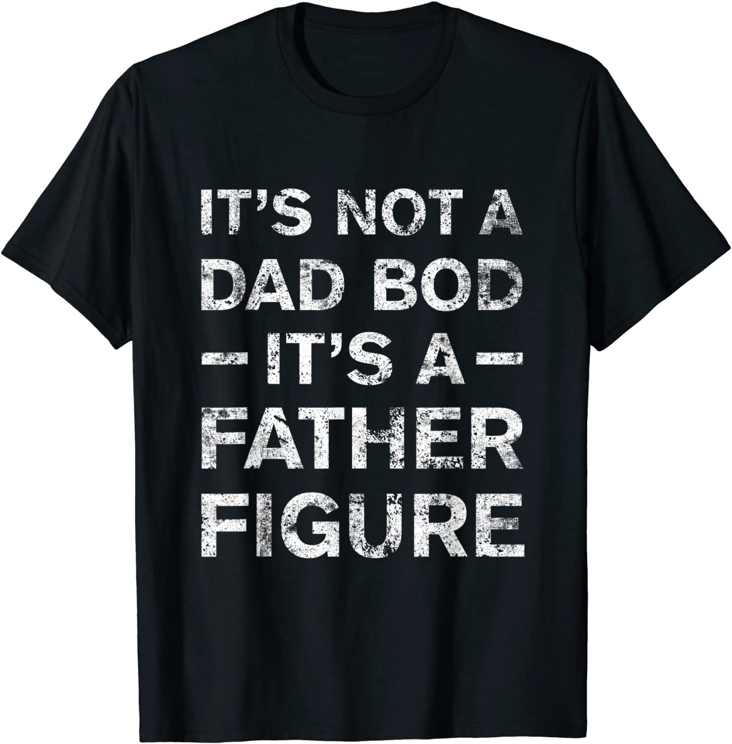 Mens Its Not A Dad Bod Its A Father Figure Funny Dad Joke T-Shirt