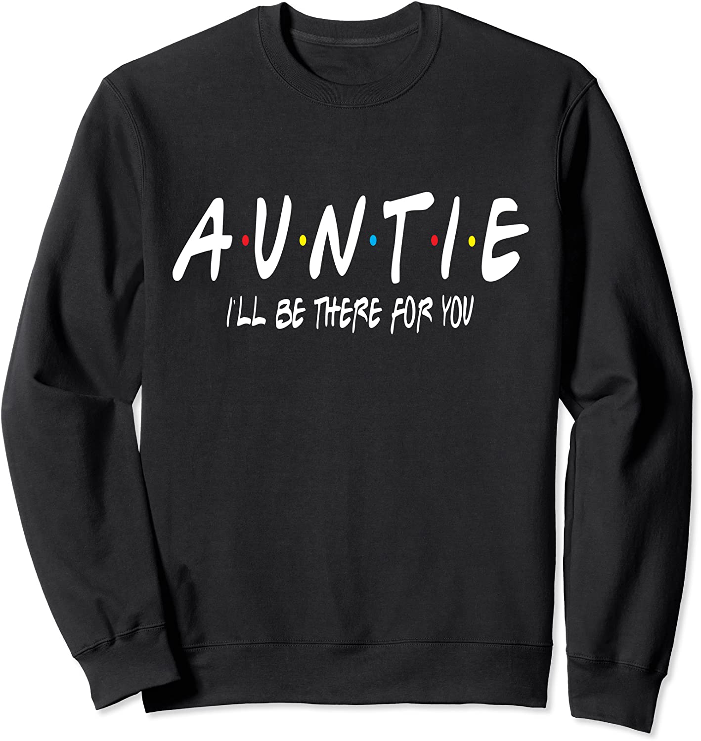 Auntie Ill Be There For You Funny Gift for Aunt Mom Grandma Sweatshirt