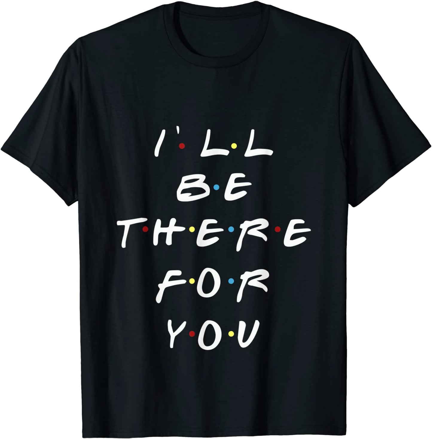 Ill be there for you women men youth T-Shirt
