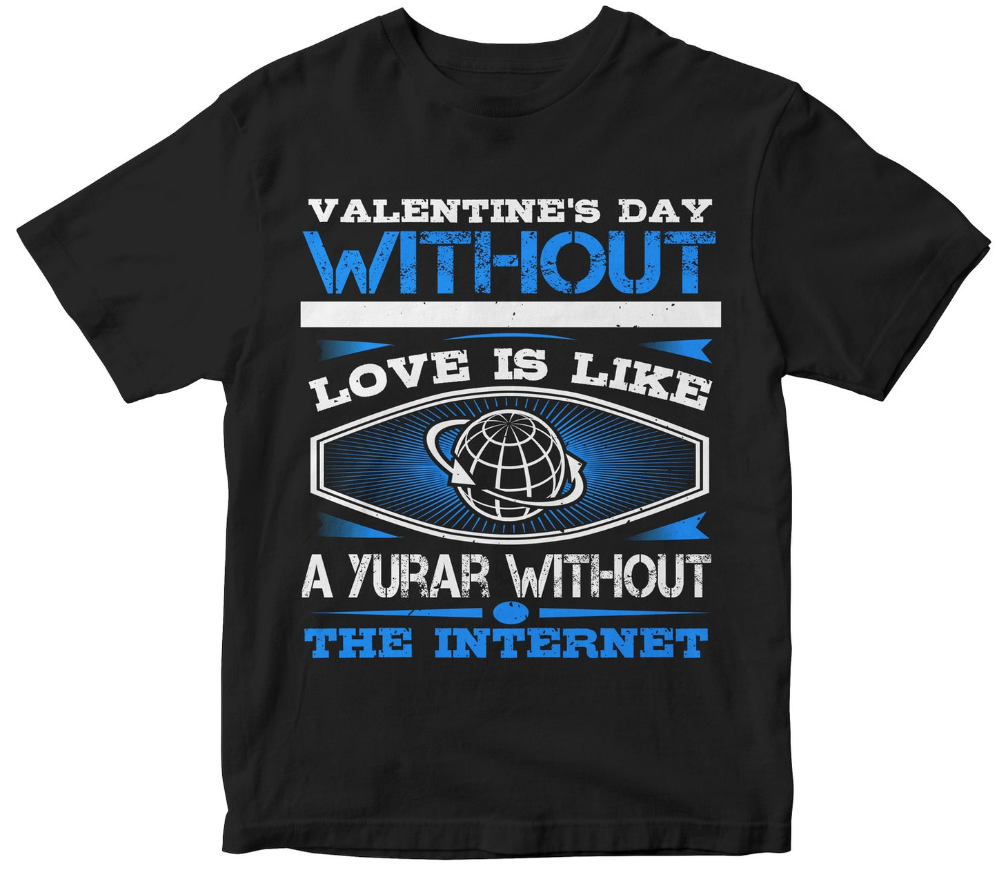Valentine’S Day Without Your Love Is Like A Year Without The Internet