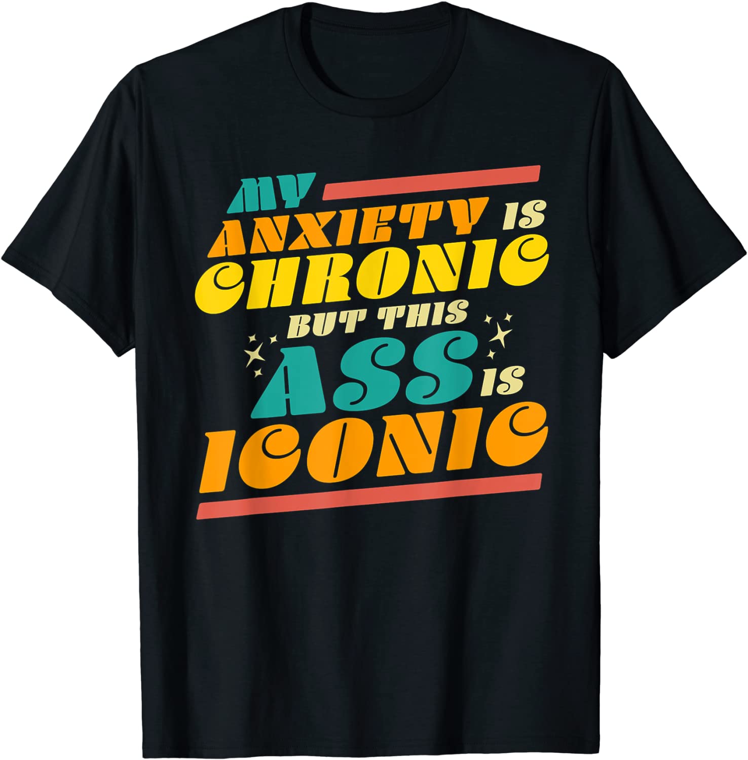 My Anxiety is Chronic but this Ass is Iconic Funny Gift Tee T-Shirt