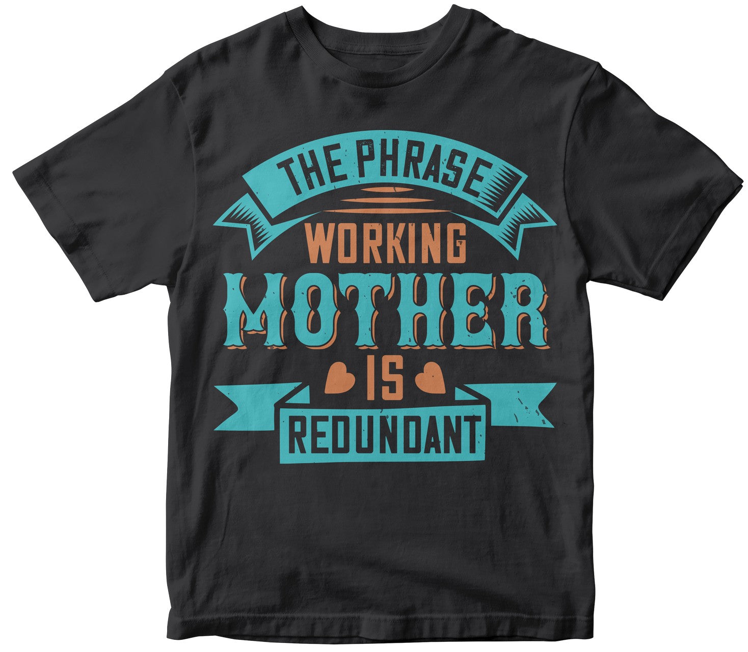 The Phrase ’Working Mother’ Is Redundant Tshirt