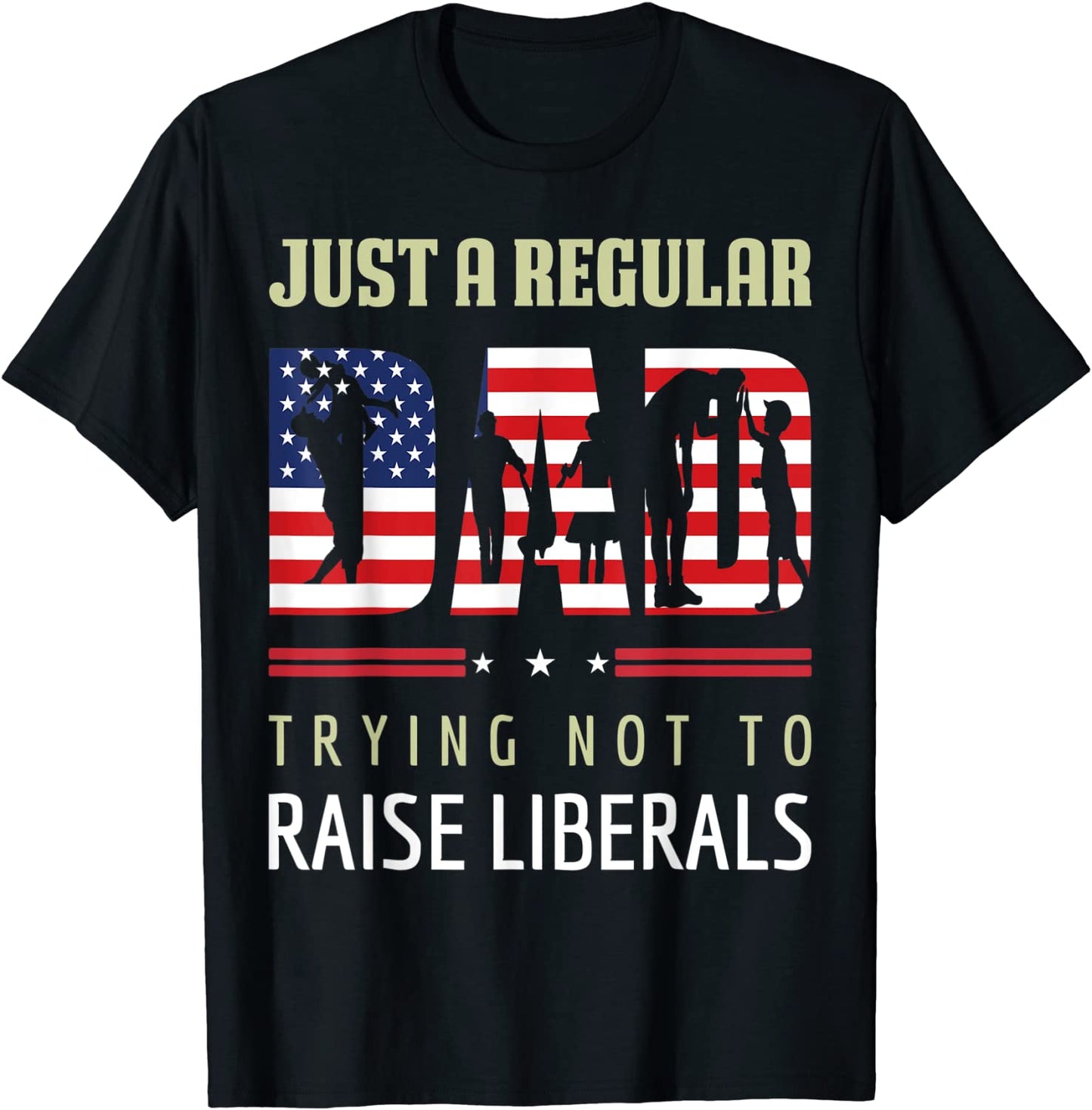 Just A Regular Dad Trying Not To Raise Liberals Fathers Day T-Shirt