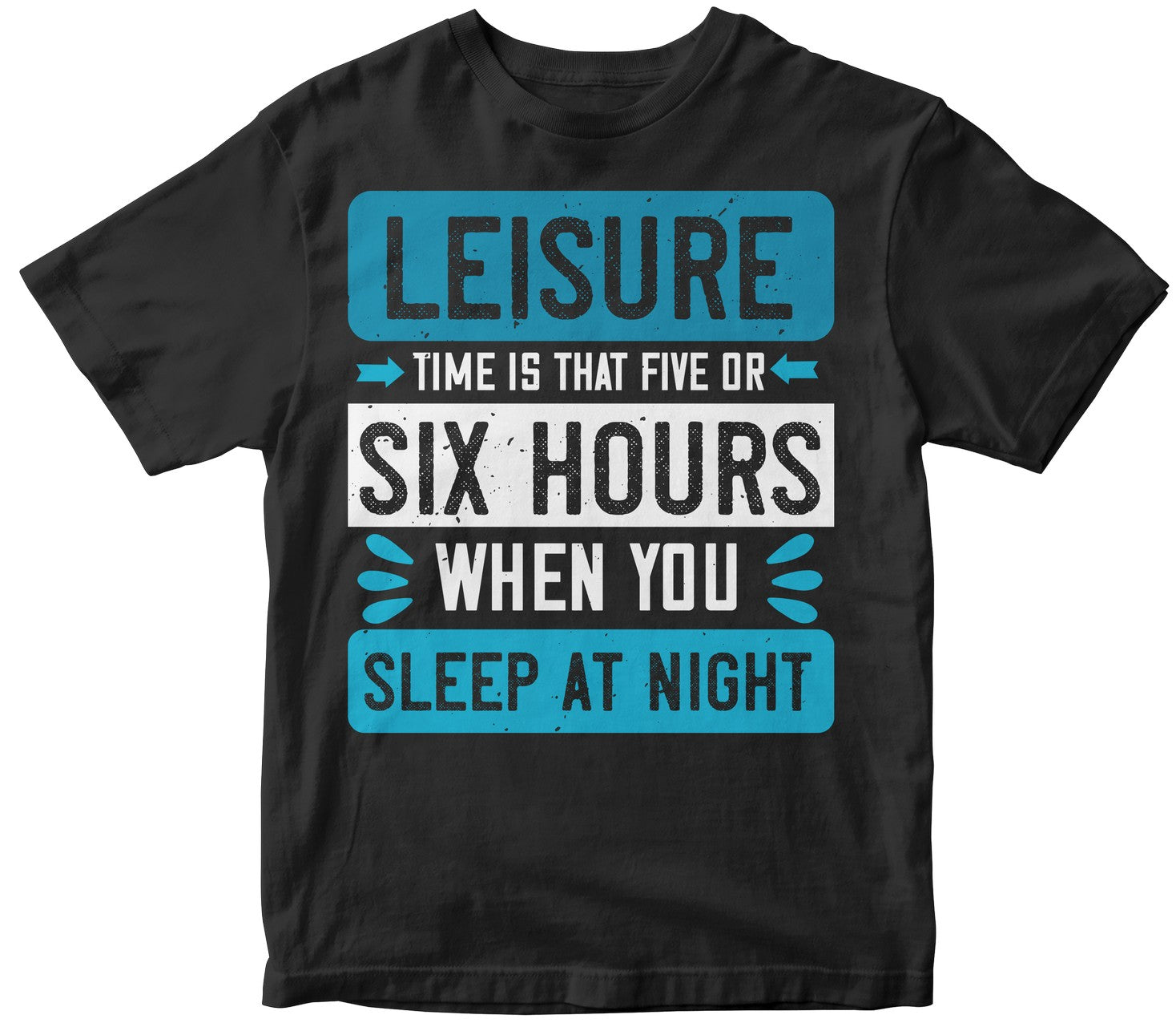 Leisure Time Is That Five Or Six Hours When You Sleep At Night