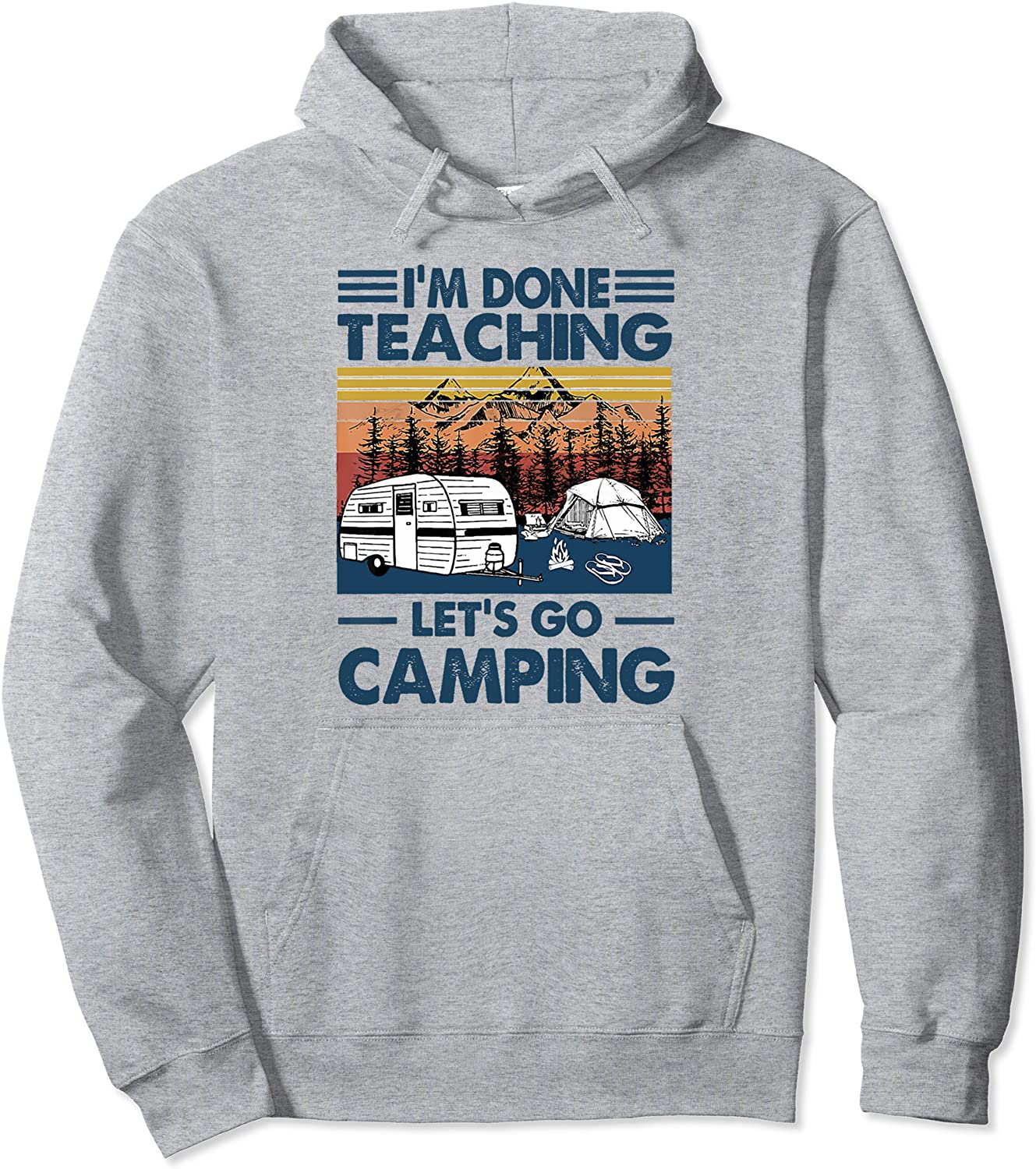 Im Done Teaching Lets Go Camping Funny Teacher Gifts Pullover Hoodie
