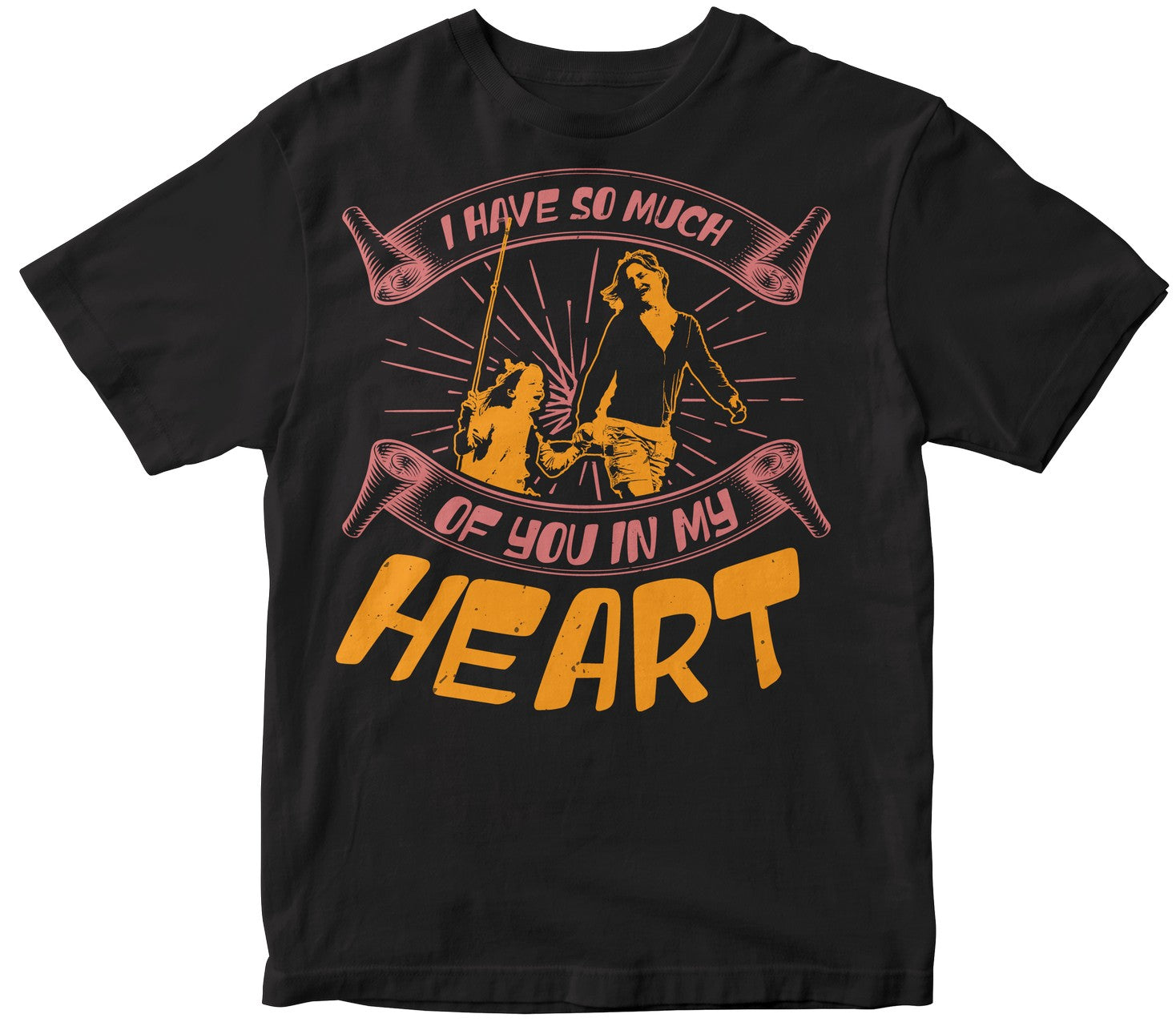 I Have So Much Of You In My Heart Tshirt