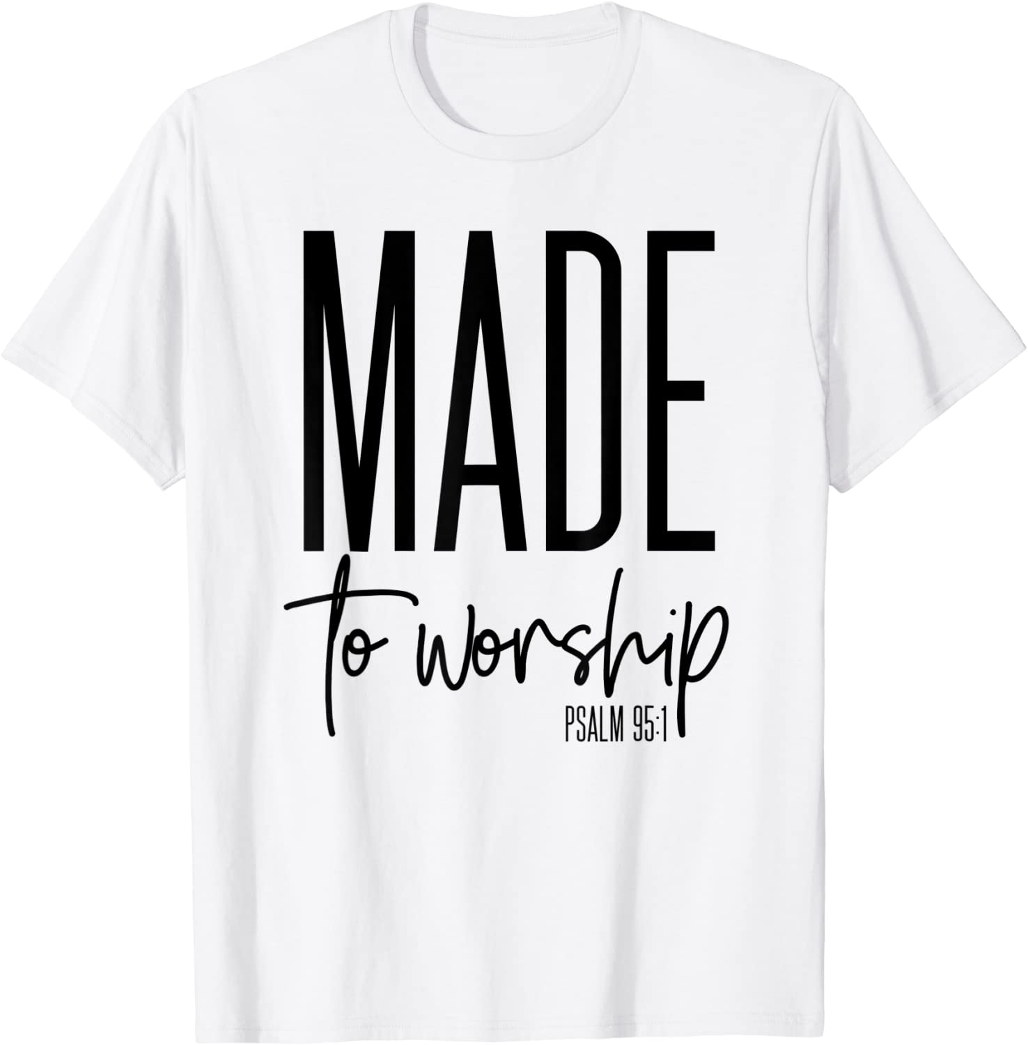 Made To Worship Psalm 95 1 Shirt - Christian gift idea