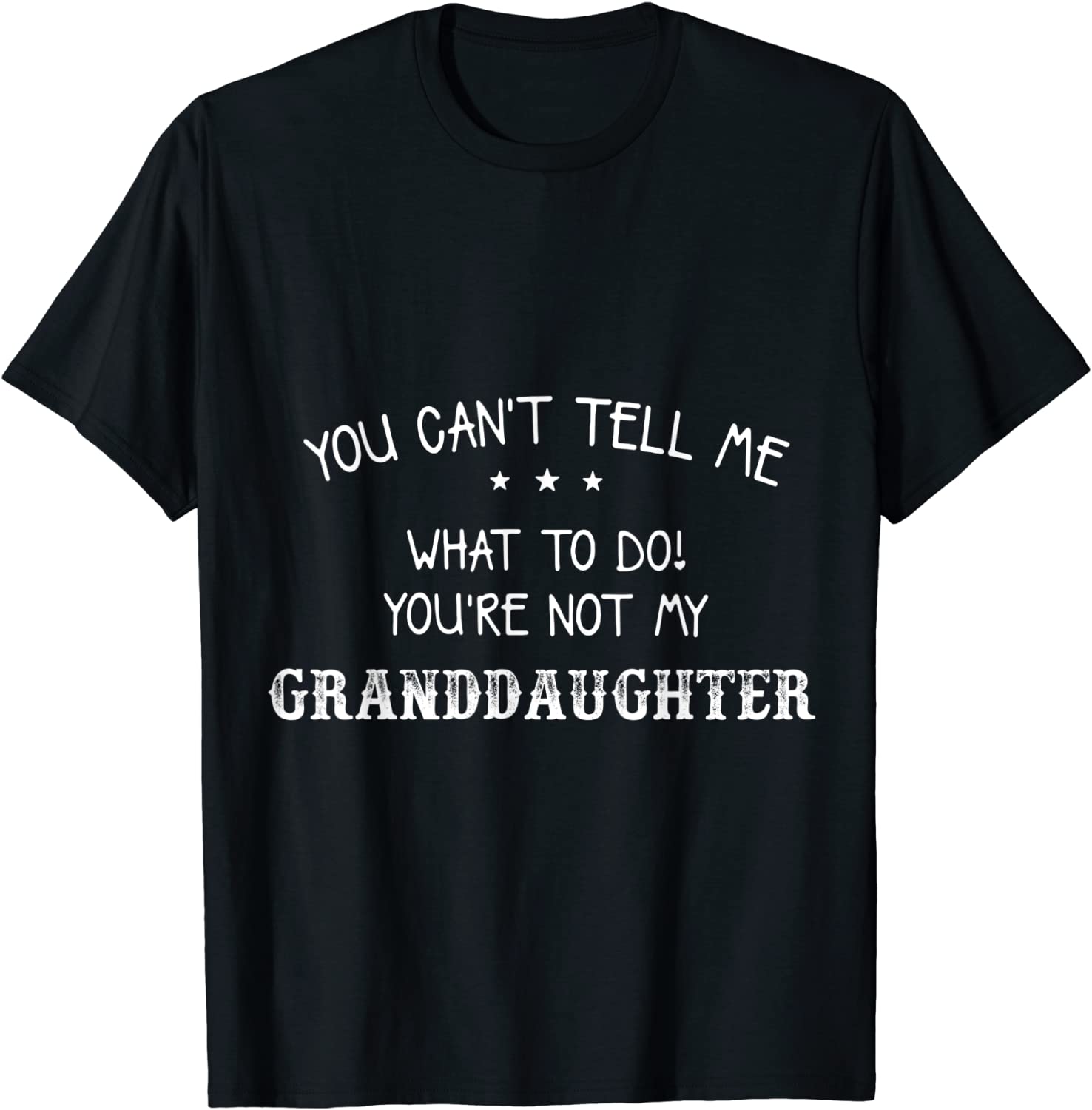 You Cant Tell Me What To Do Youre Not My Granddaughter T-Shirt