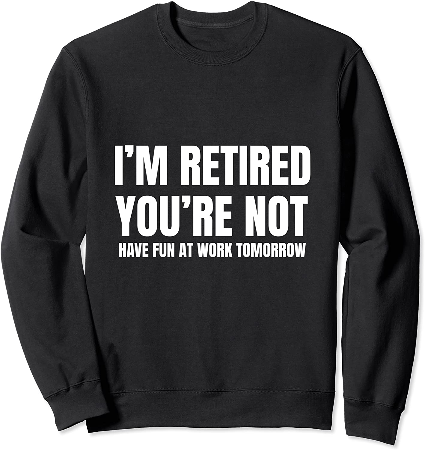 I Retired You Not Have Fun Tomorrow Coworker Retirement Gift Sweatshirt
