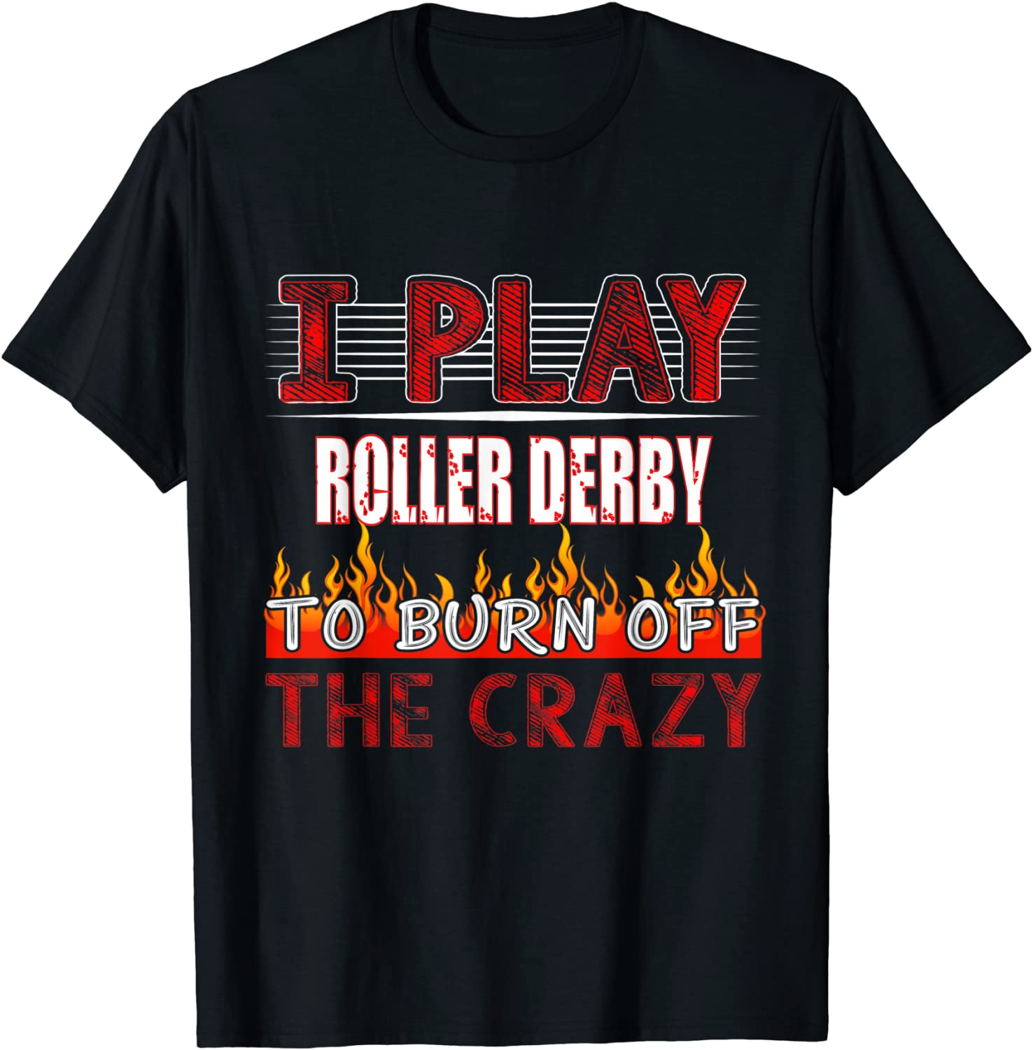 I Play Roller Derby To Burn Off The Crazy Sport Lover Tshirt