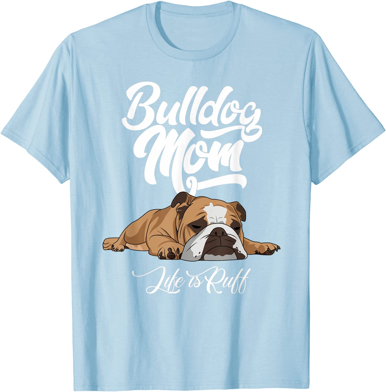 Funny English Bulldog Apparel Bulldog Mom Life Is Ruff T-Shirt