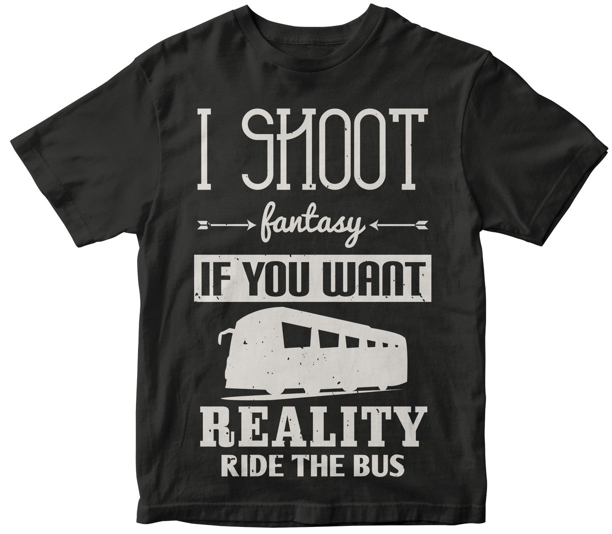 I Shoot Fantasy. If You Want Reality, Ride The Bus