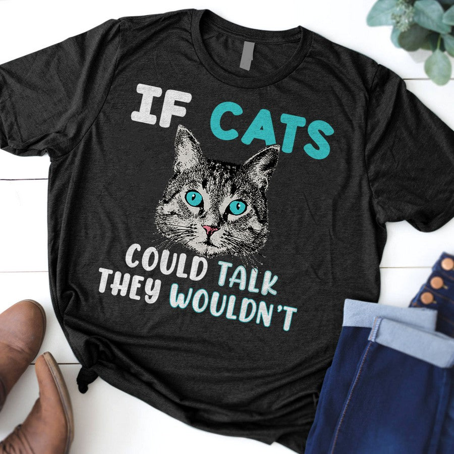 If Cats Could Talk They Would'T Tshirt