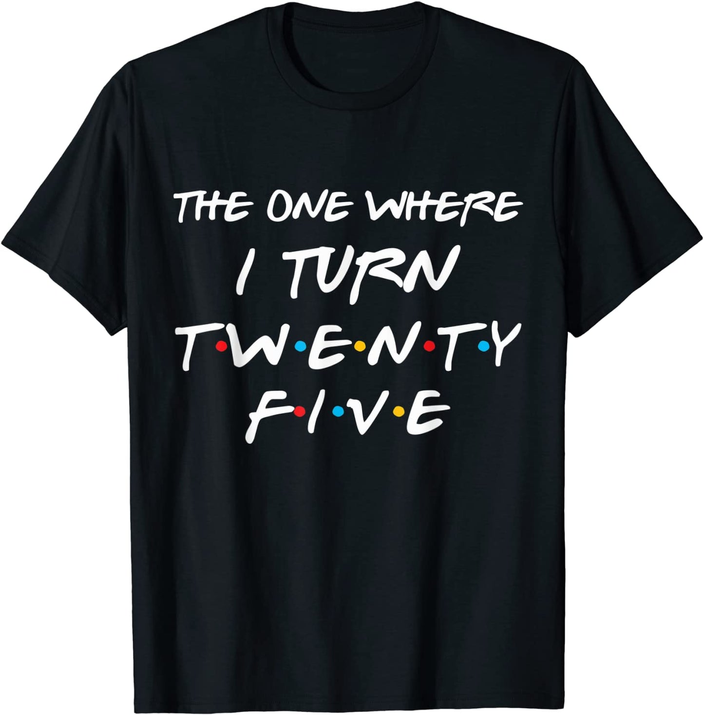 The One Where I Turn Twenty Five Funny 25th Birthday Gift T-Shirt