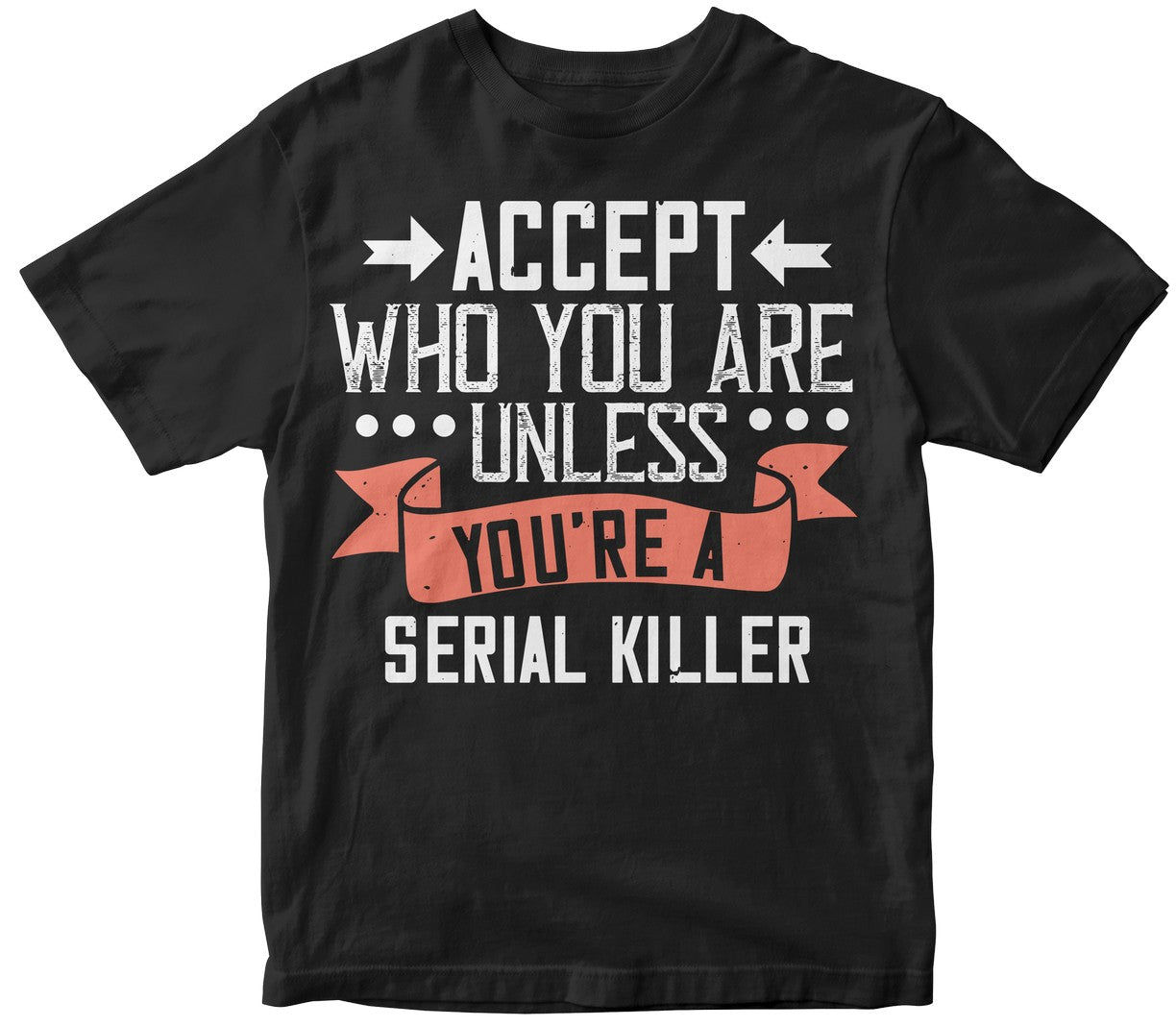 Accept Who You Are. Unless You’Re A Serial Killer