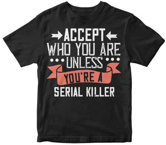 Accept Who You Are. Unless You’Re A Serial Killer