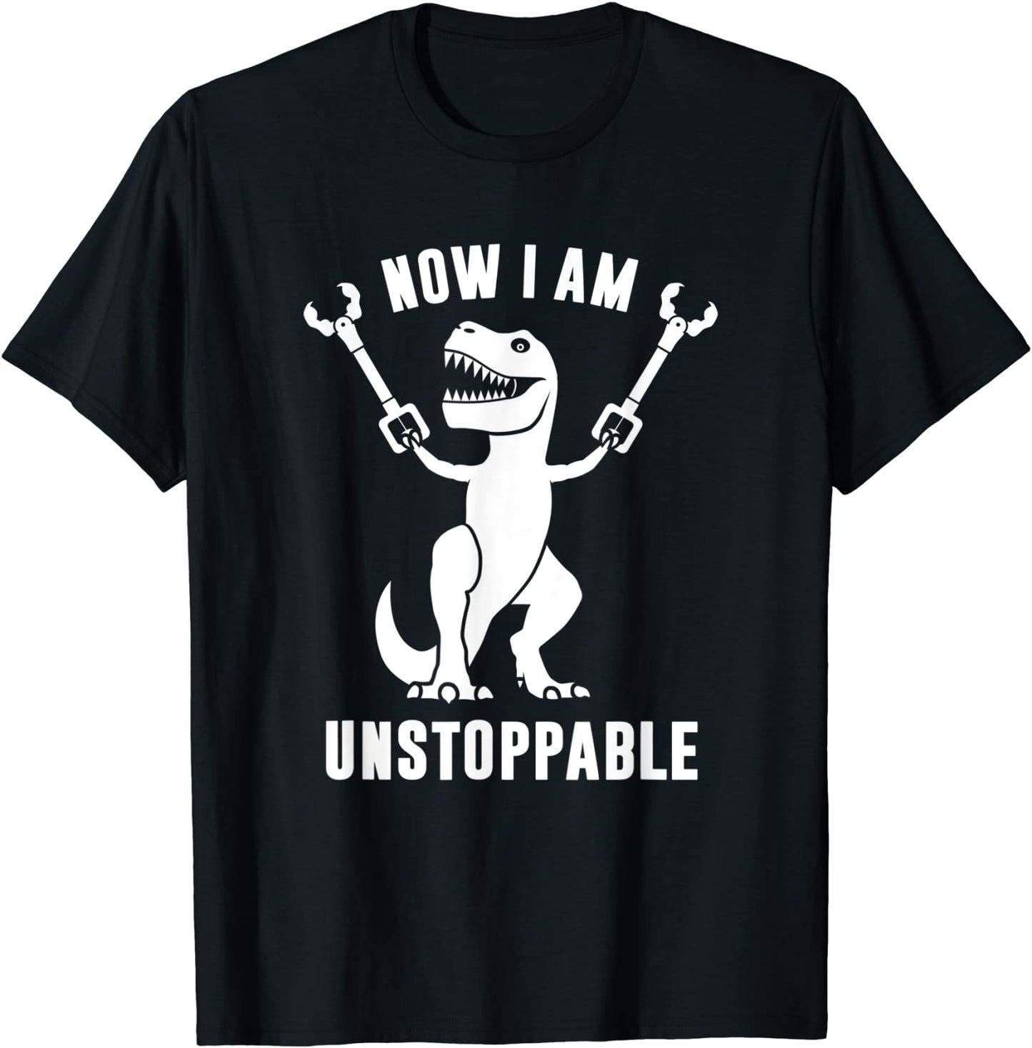 Now I Am Unstoppable Funny T-Rex T-Shirt