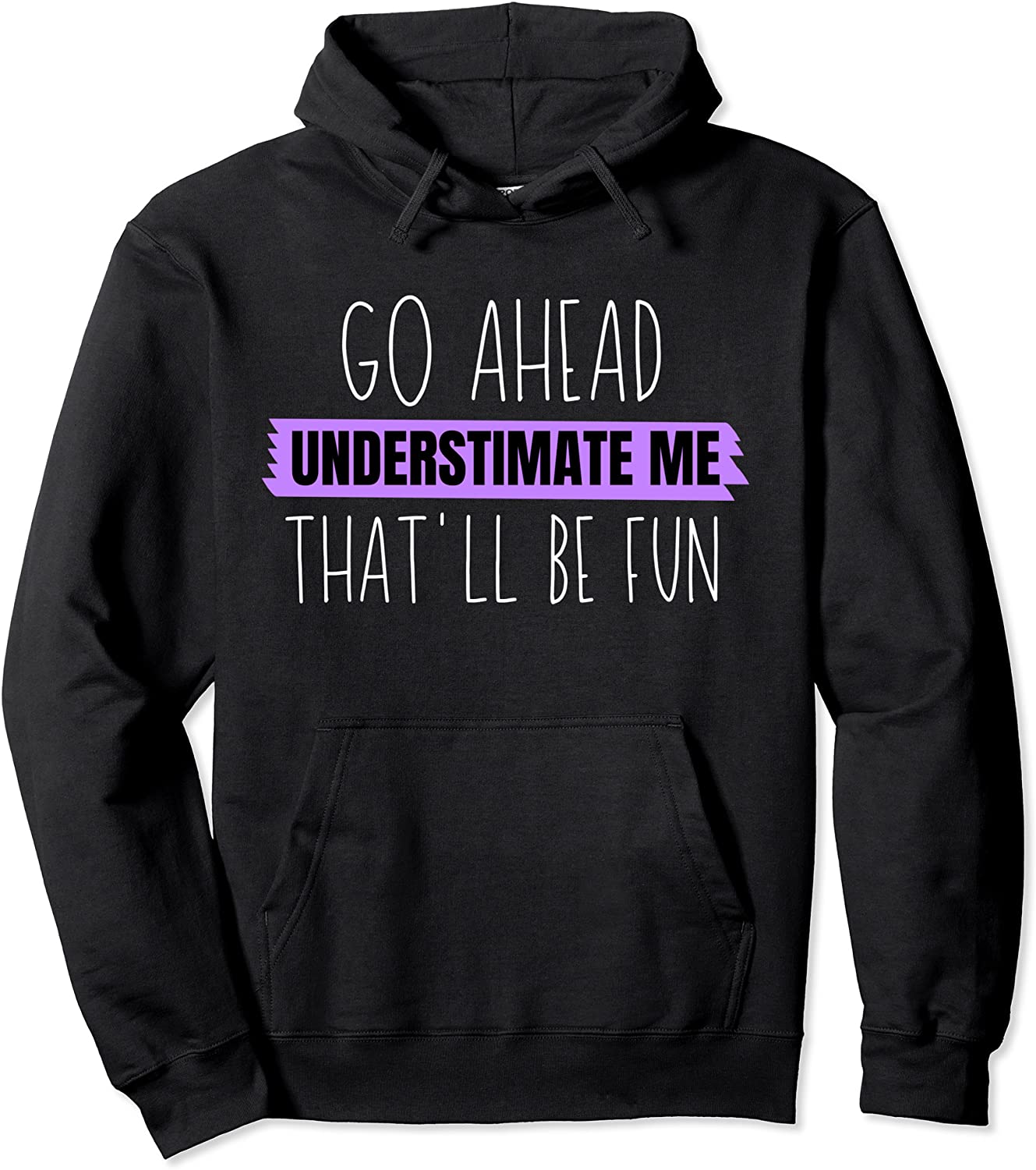 Go Ahead Underestimate Me Thatll Be Fun Pullover Hoodie