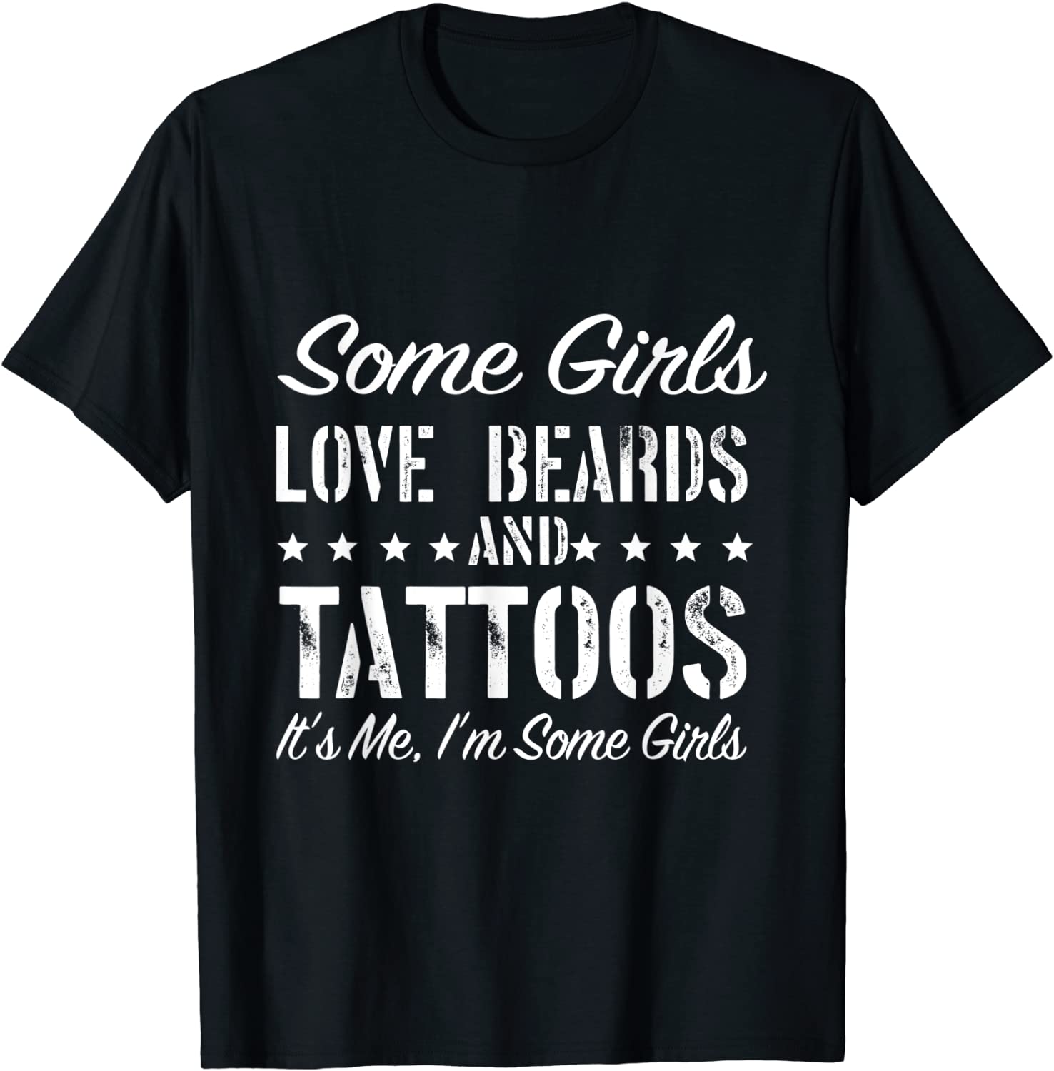 Some Girls Love Beards And Tattoos Its Me Im Some Girls T-Shirt