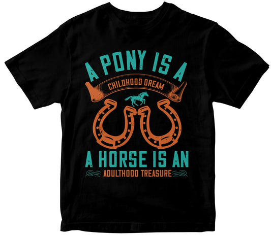 A Pony Is A Childhood Dream. A Horse Is An Adulthood Treasure