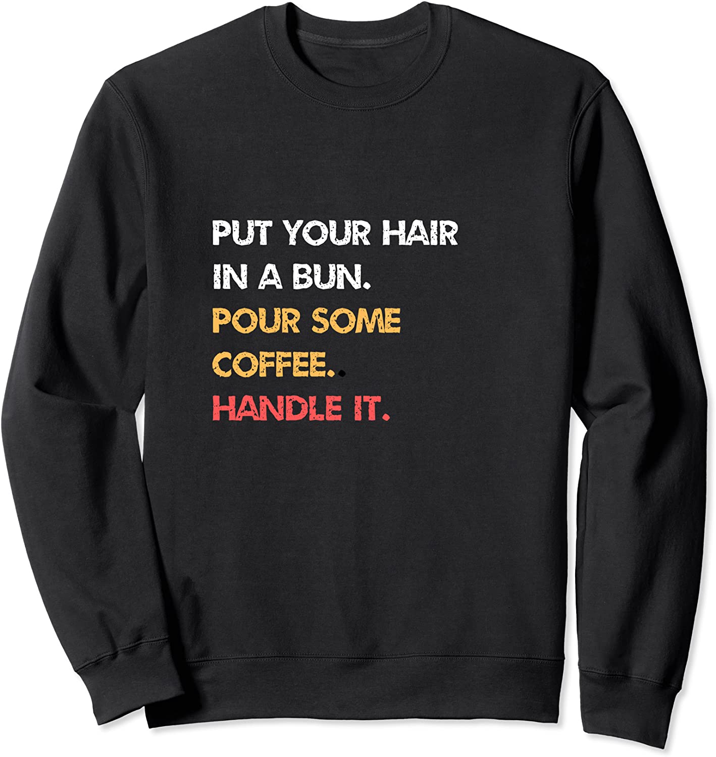 Put Your Hair In A Bun Pour Some Coffee Handle It Sweatshirt