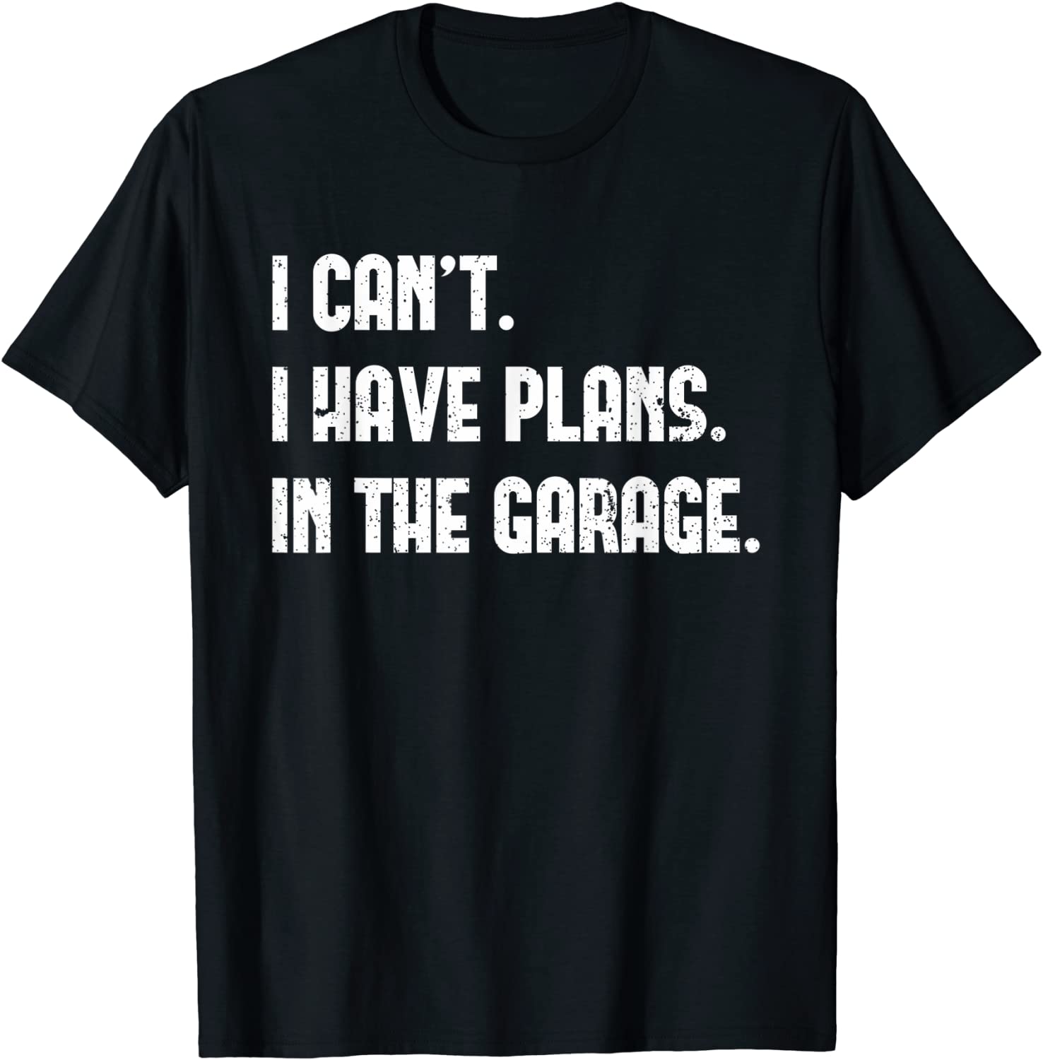I Cant I Have Plans In The Garage Car Mechanic Design Print T-Shirt