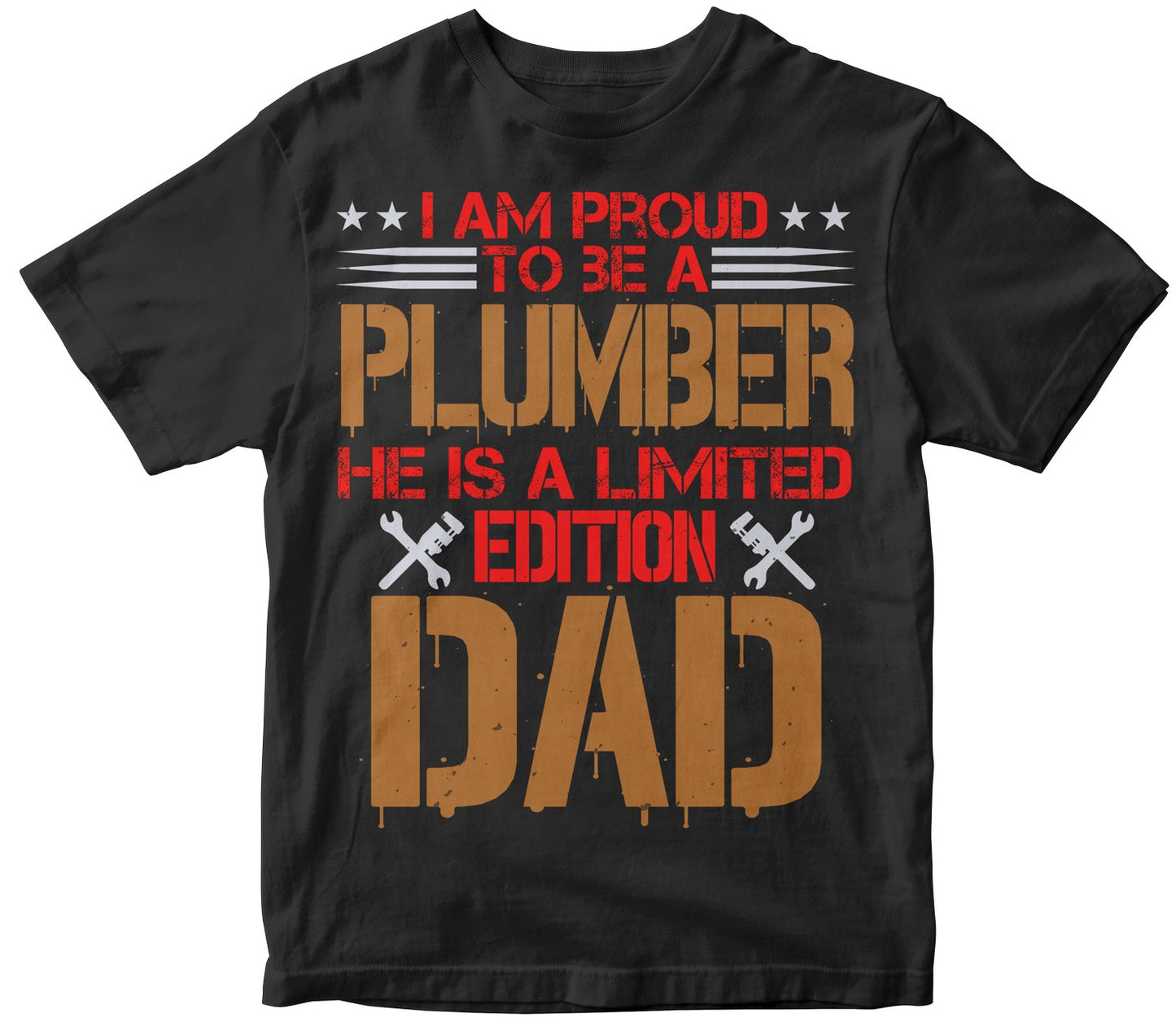 I Am Proud To Be A Plumber He Is A Limited Edition Dad