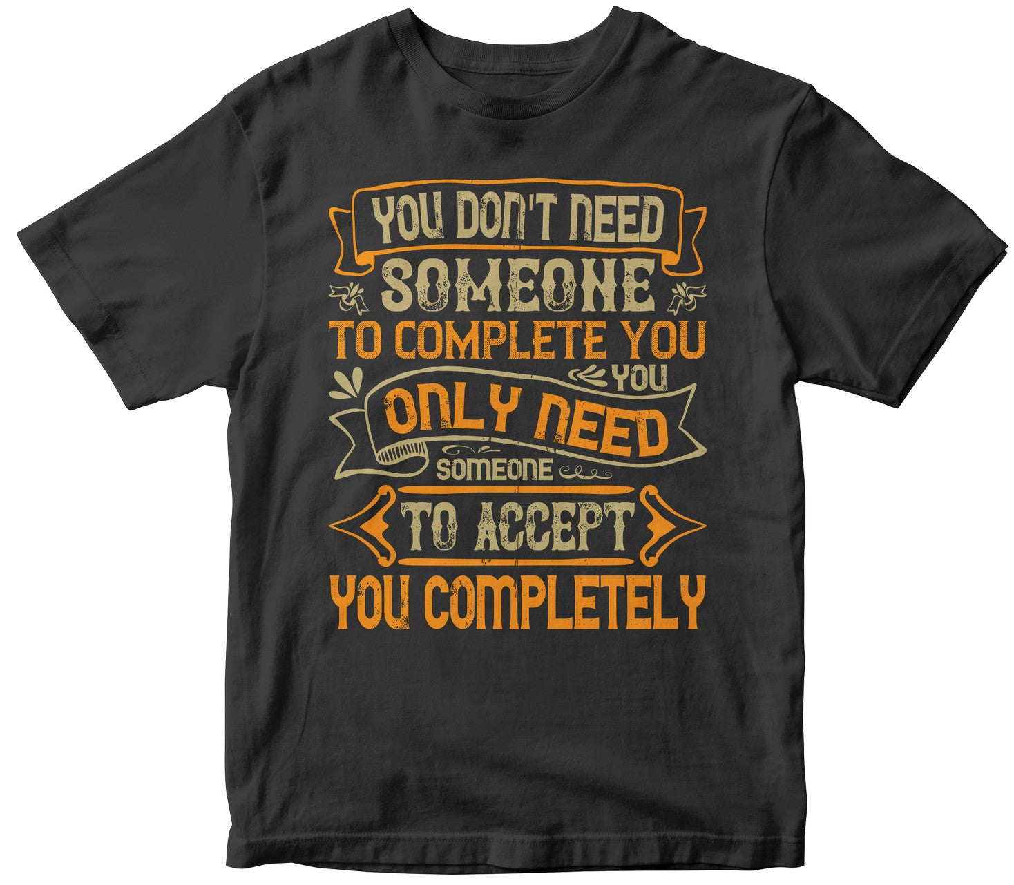 You Don'T Need Someone To Complete You. You Only Need Someone To Accept You Completelyy