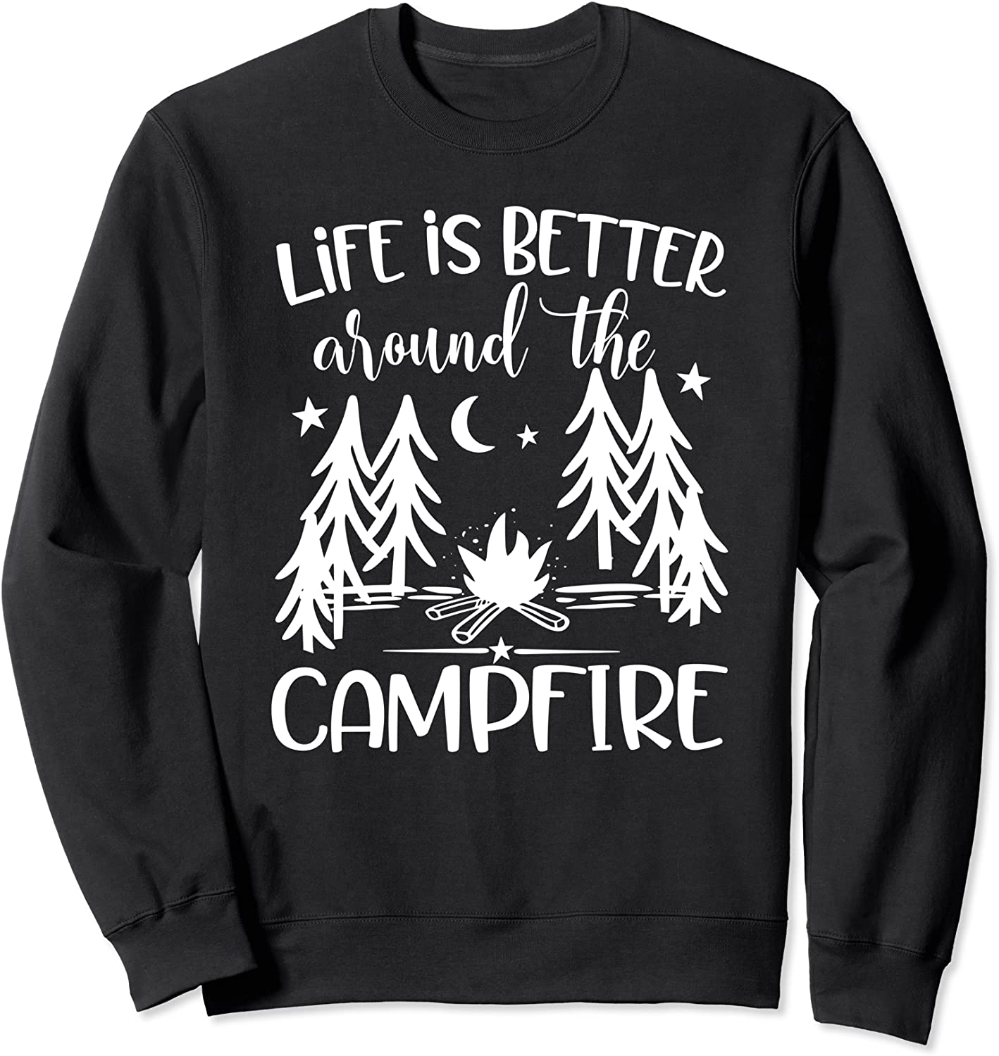 Life is Better around the Campfire - Camping Quote Camp Sweatshirt