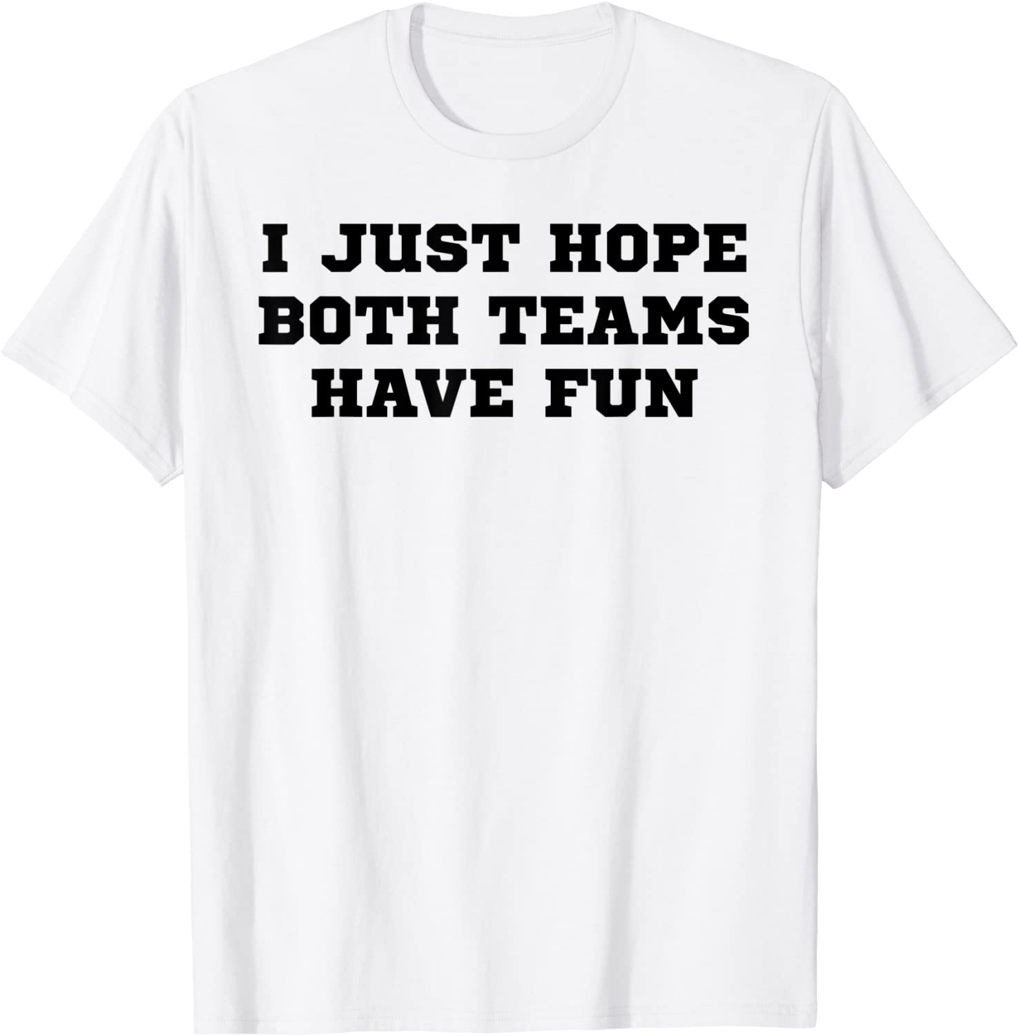 I Just Hope Both Teams Have Fun Good Sports Game T- T-Shirt