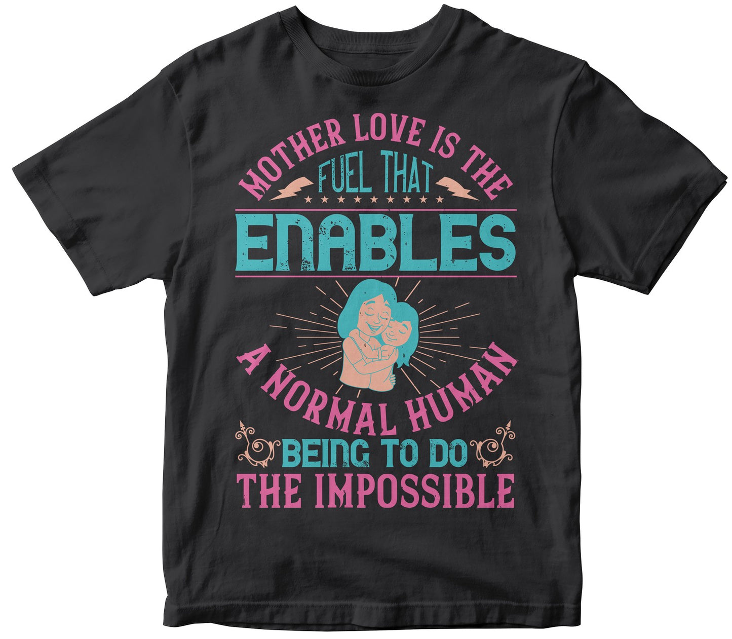 Mother Love Is The Fuel That Enables A Normal Human Being To Do The Impossible