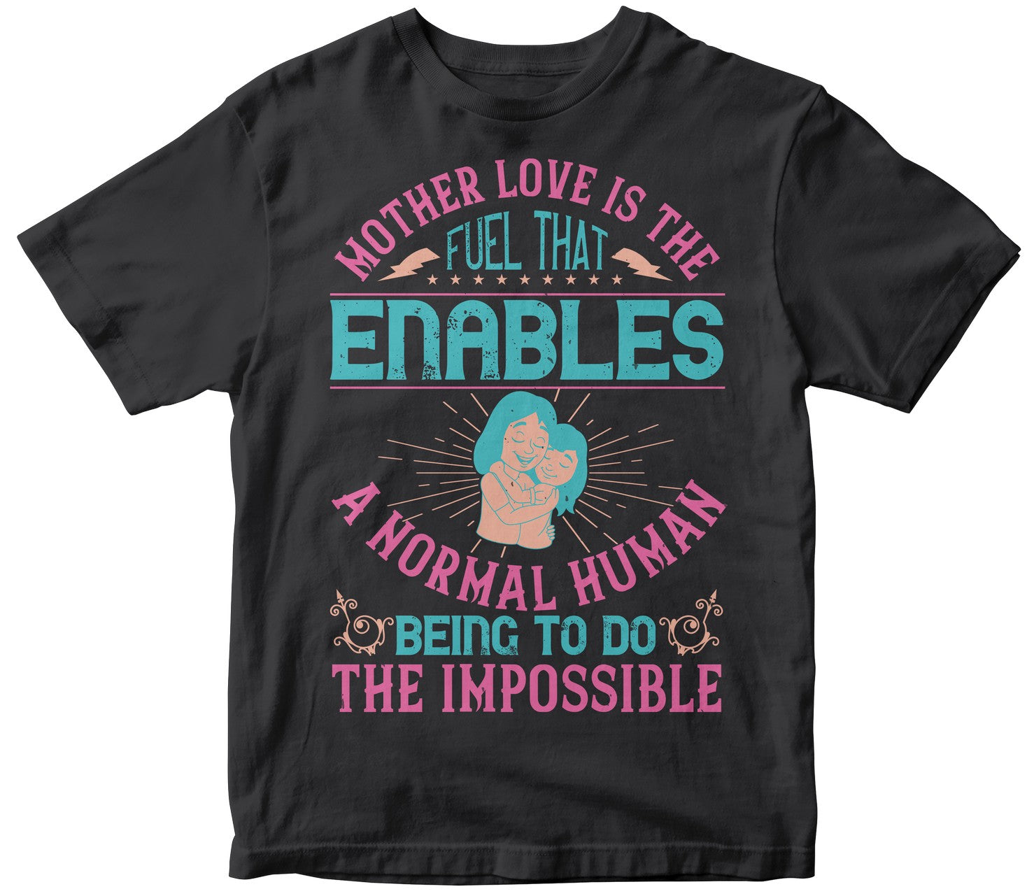 Mother Love Is The Fuel That Enables A Normal Human Being To Do The Impossible