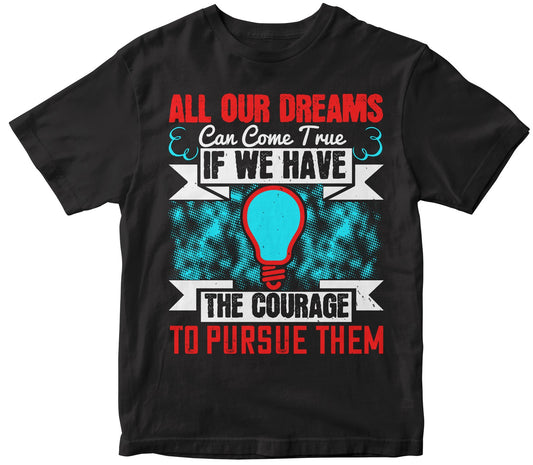 All Our Dreams Can Come True If We Have The Courage To Pursue Them