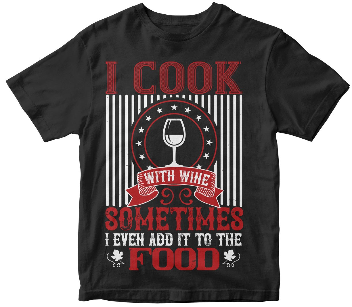 I Cook With Wine Sometimes I Even