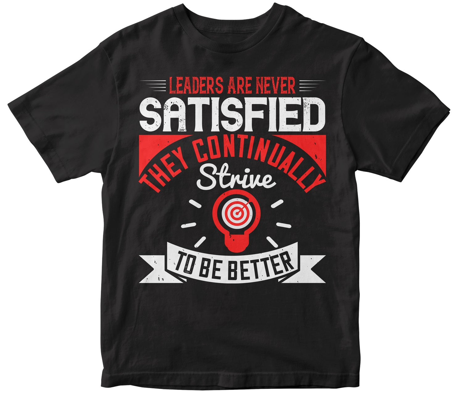 Leaders Are Never Satisfied; They Continually Strive To Be Better