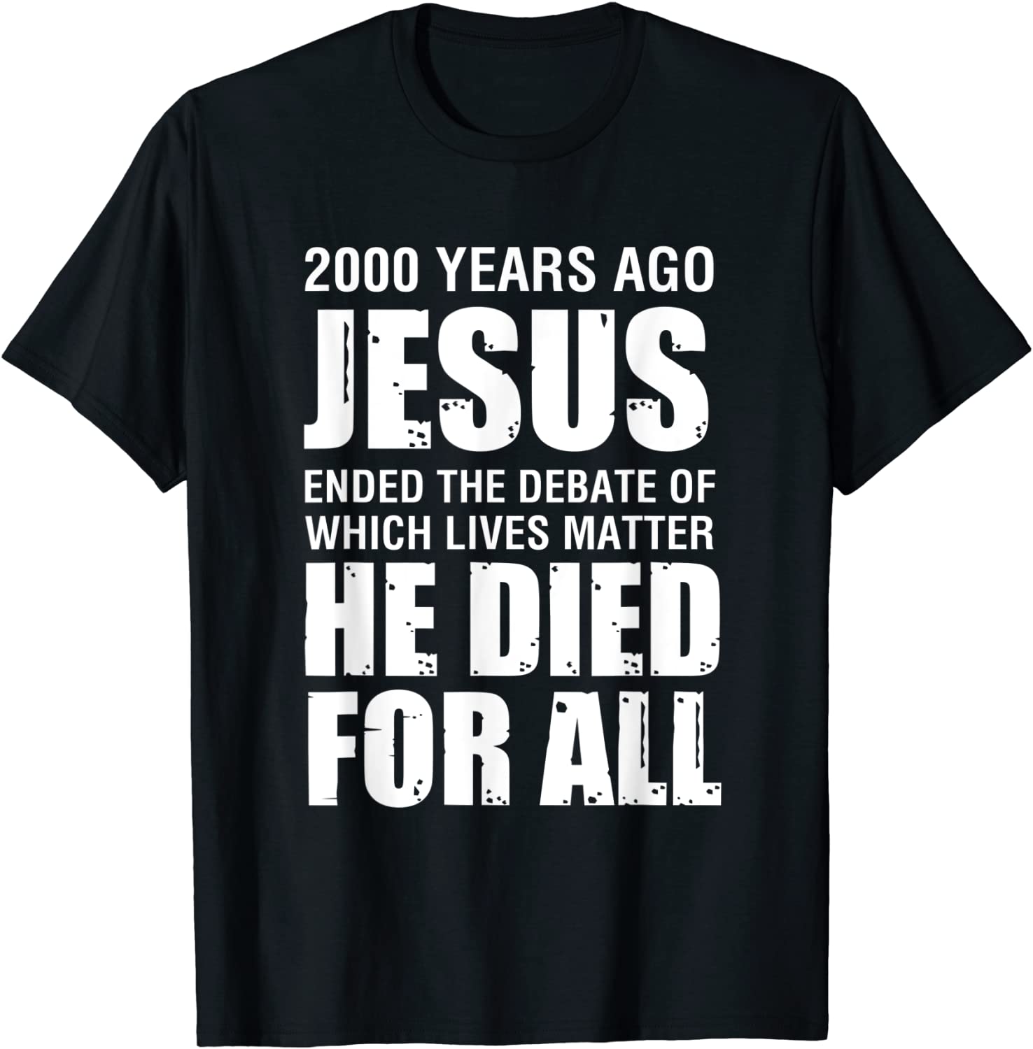 2000 Yrs Ago Jesus Ended The Debate of Which Lives Matter T-Shirt