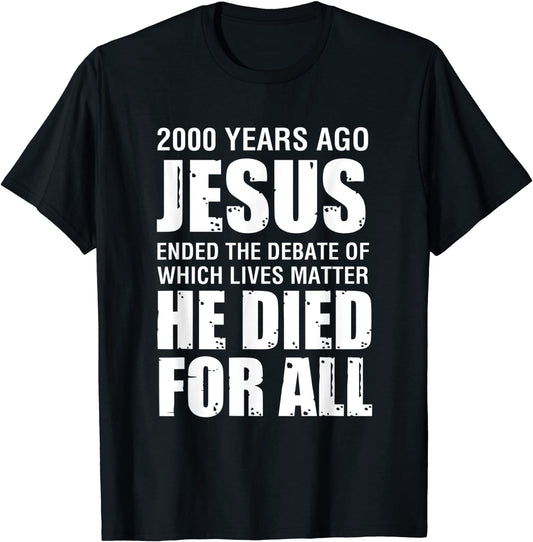 2000 Yrs Ago Jesus Ended The Debate of Which Lives Matter T-Shirt