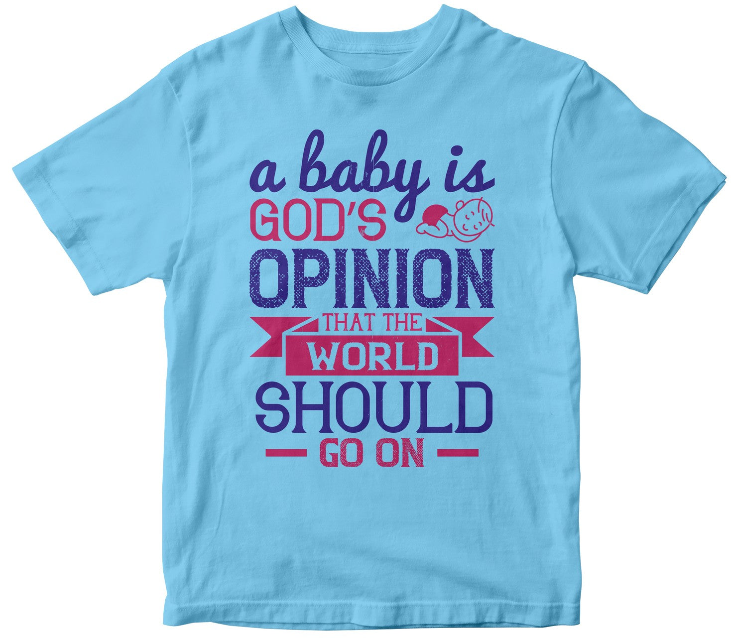A Baby Is God’S Opinion That The World Should Go On