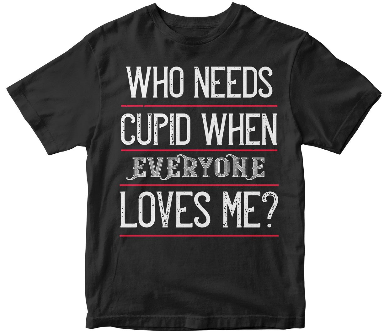 Who Needs Cupid When Everyone Loves Me