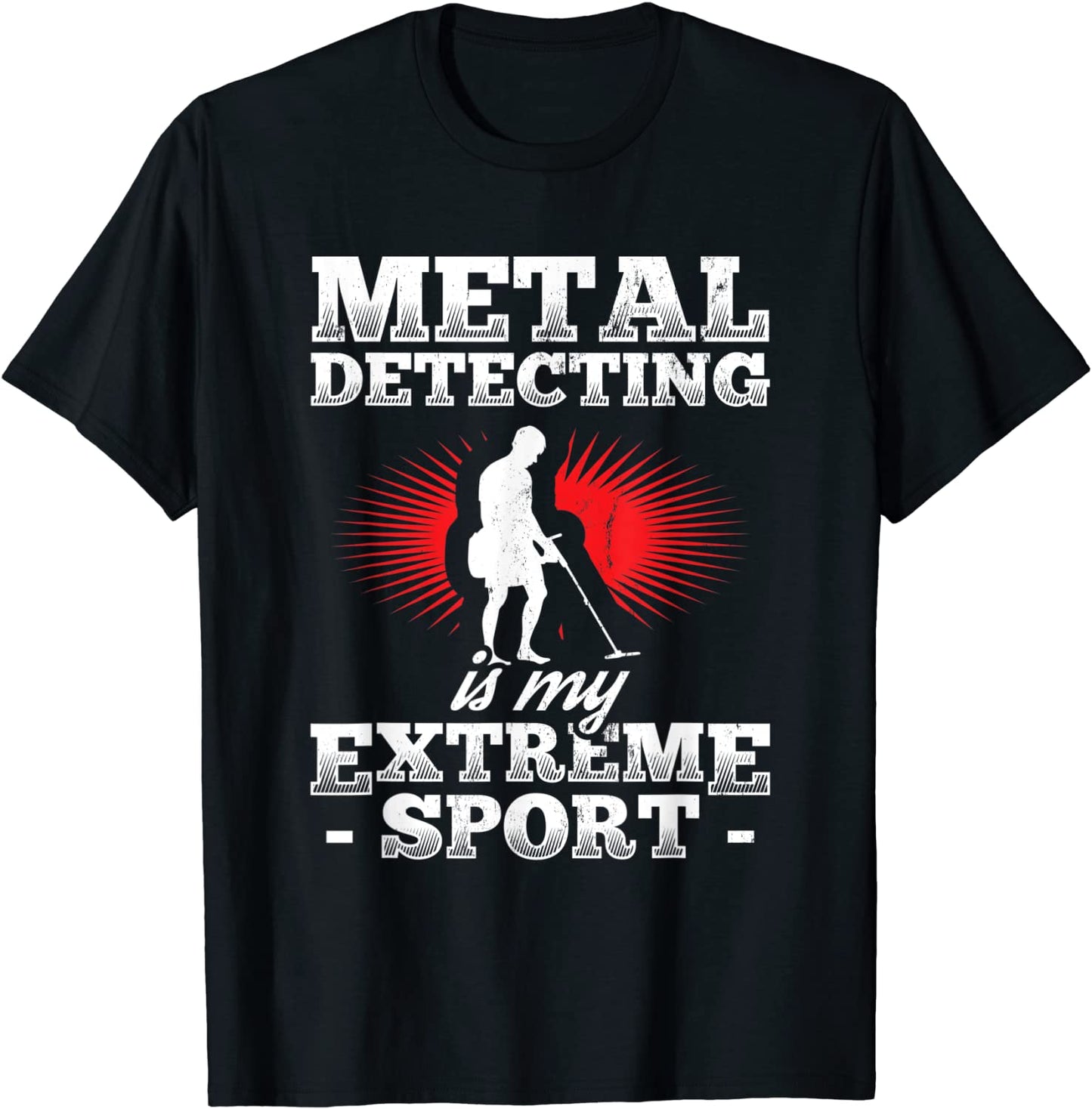 Metal Detecting Is My Extreme Sport Metal Detector T-Shirt