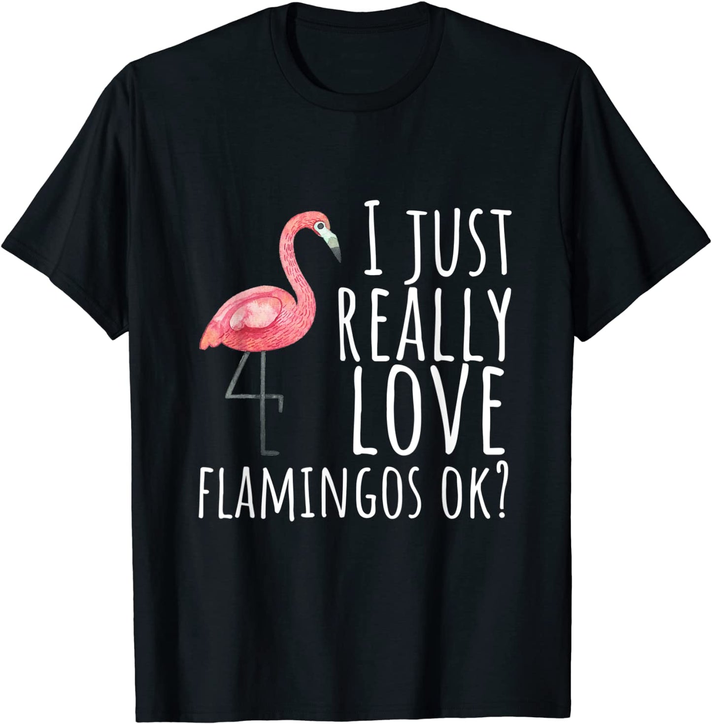Flamingo Design I Just Really Love Flamingos Ok T-Shirt