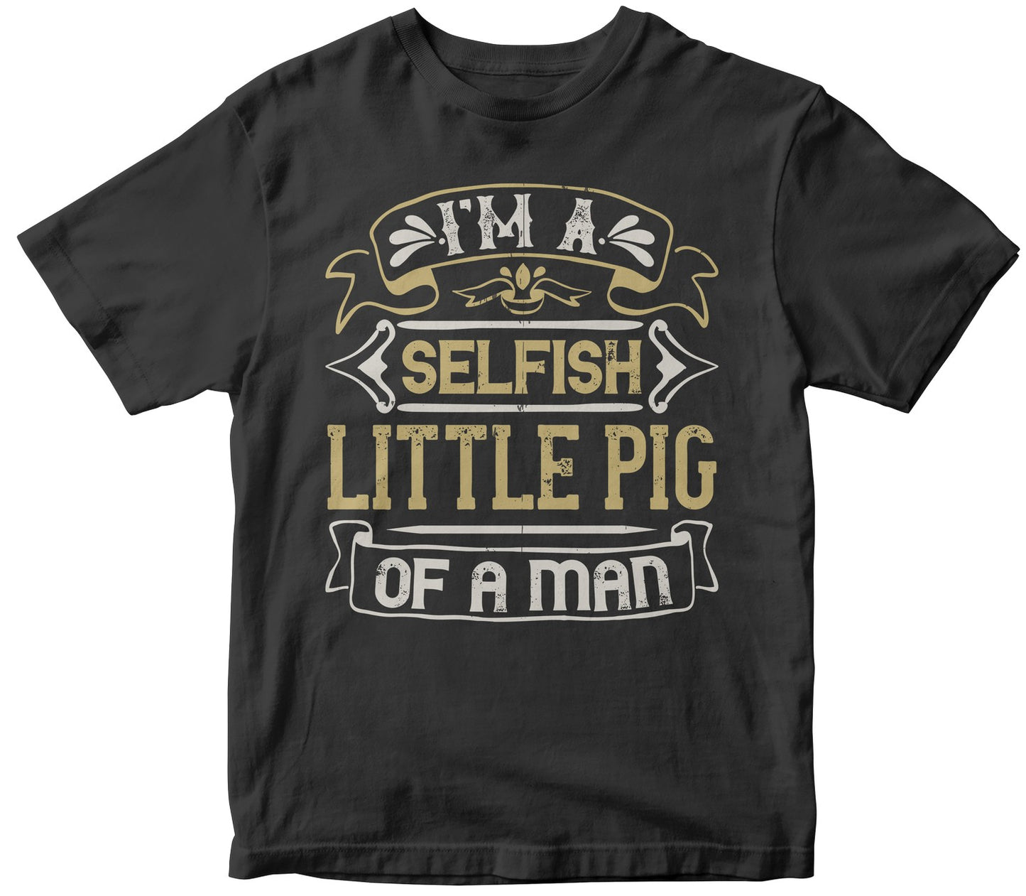 I'M A Selfish, Little Pig Of A Mann