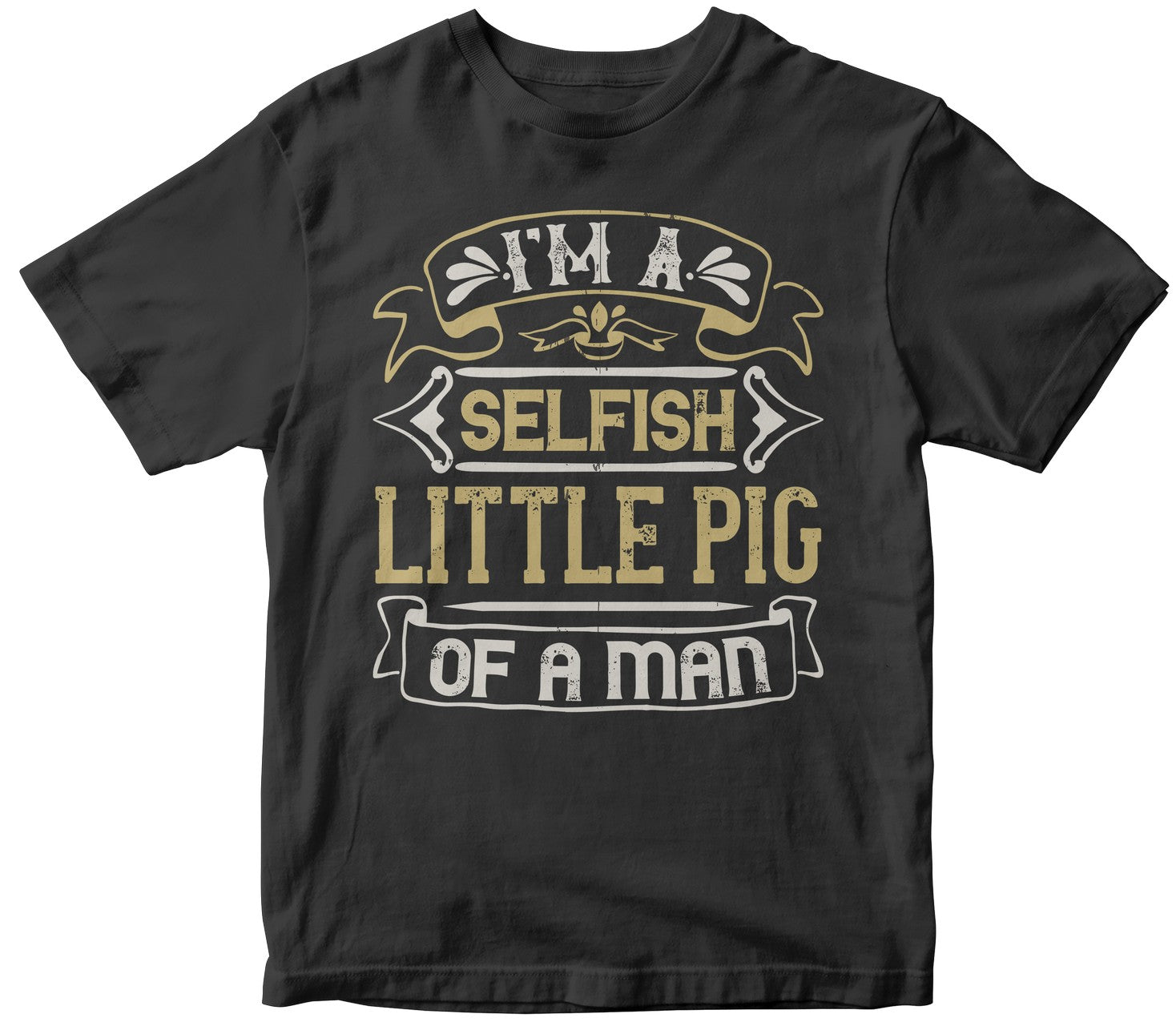 I'M A Selfish, Little Pig Of A Mann